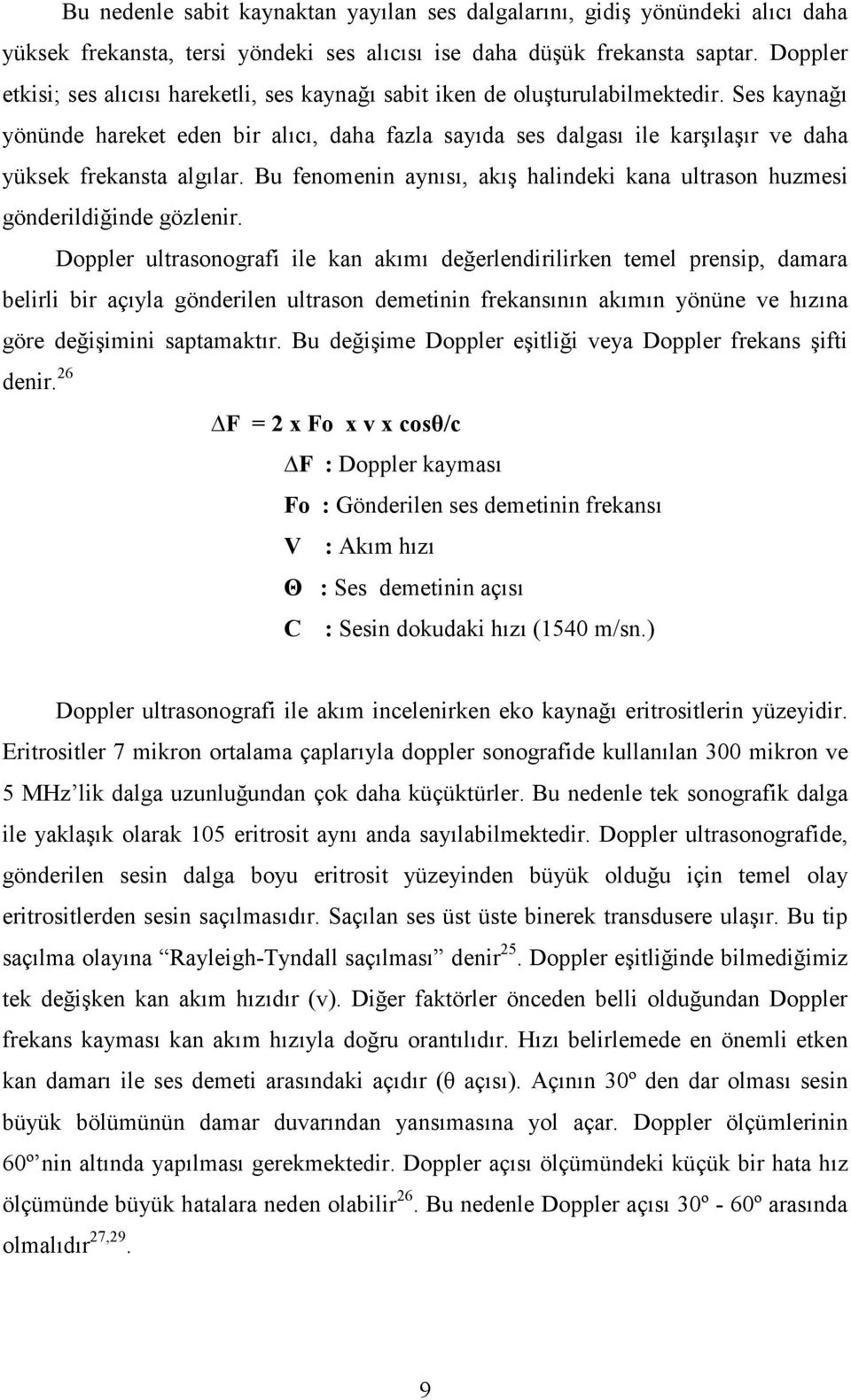 Ses kaynağı yönünde hareket eden bir alıcı, daha fazla sayıda ses dalgası ile karşılaşır ve daha yüksek frekansta algılar.