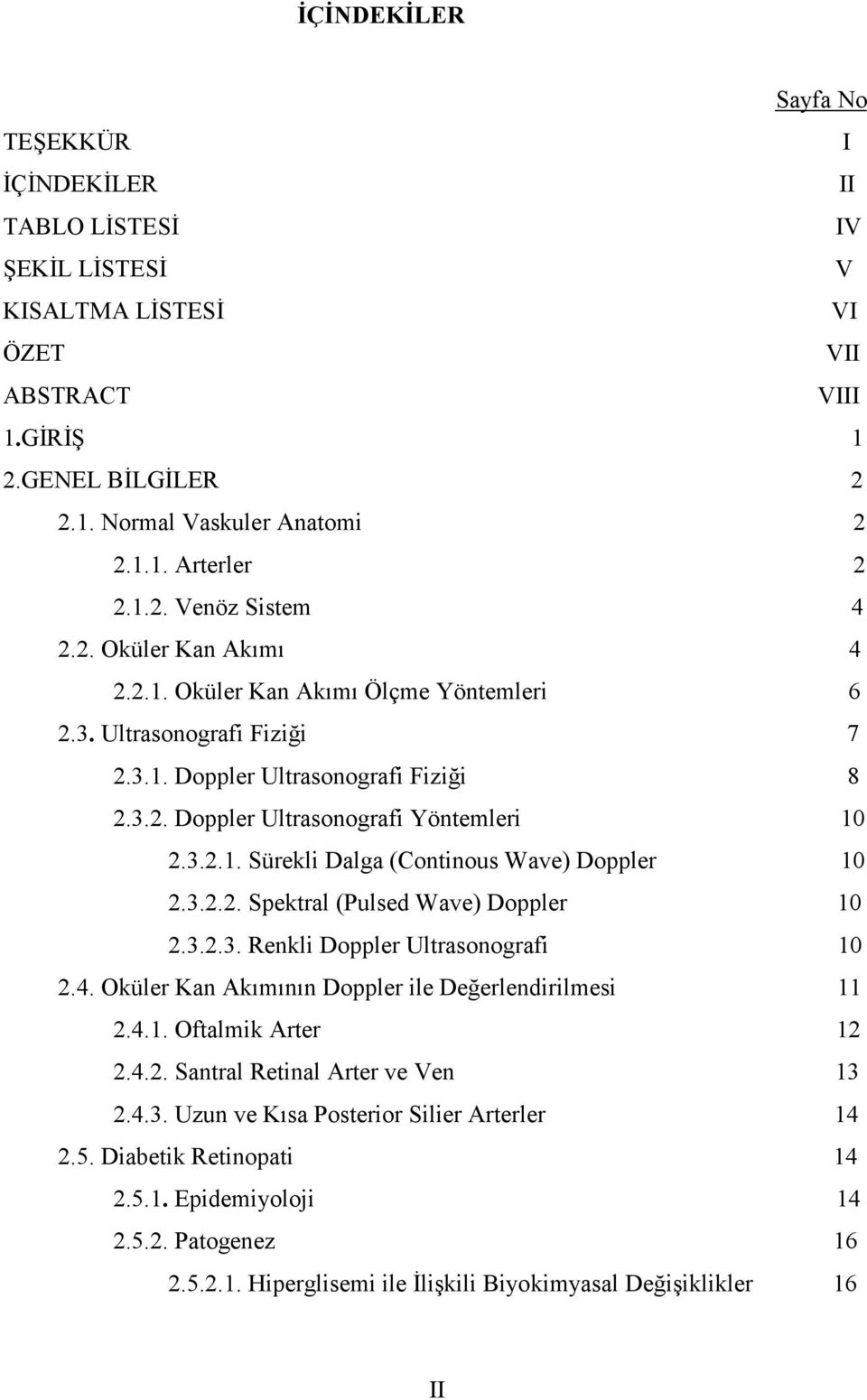 3.2.1. Sürekli Dalga (Continous Wave) Doppler 10 2.3.2.2. Spektral (Pulsed Wave) Doppler 10 2.3.2.3. Renkli Doppler Ultrasonografi 10 2.4. Oküler Kan Akımının Doppler ile Değerlendirilmesi 11 2.4.1. Oftalmik Arter 12 2.