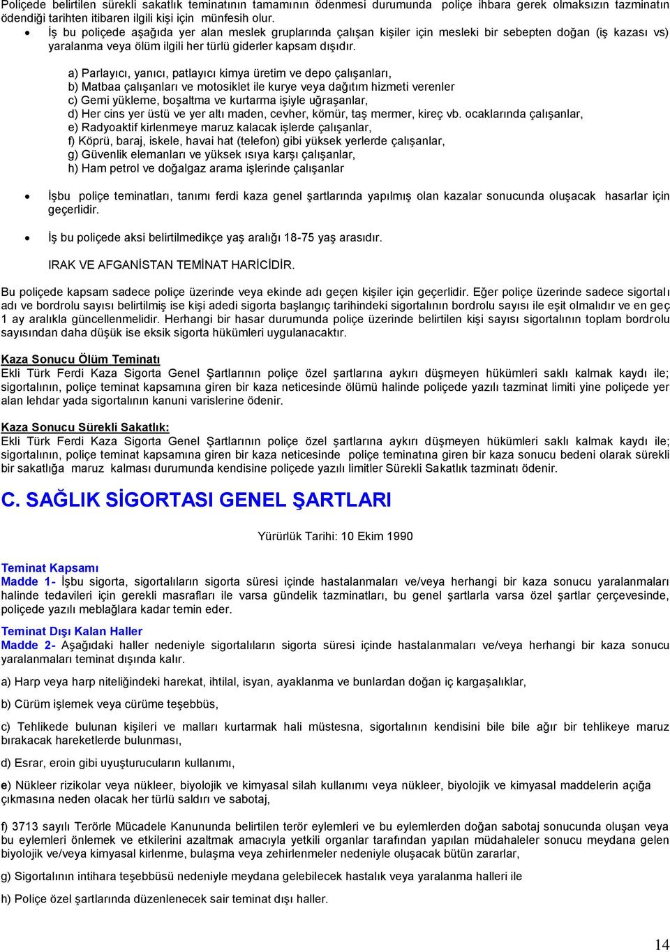 a) Parlayıcı, yanıcı, patlayıcı kimya üretim ve depo çalışanları, b) Matbaa çalışanları ve motosiklet ile kurye veya dağıtım hizmeti verenler c) Gemi yükleme, boşaltma ve kurtarma işiyle uğraşanlar,