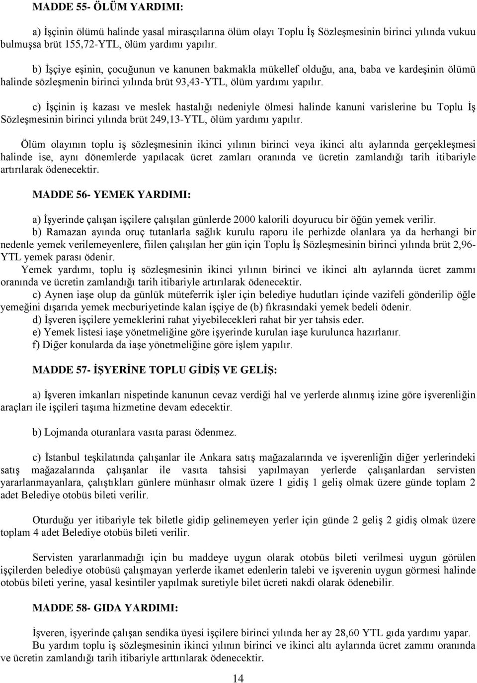 c) İşçinin iş kazası ve meslek hastalığı nedeniyle ölmesi halinde kanuni varislerine bu Toplu İş Sözleşmesinin birinci yılında brüt 249,13-YTL, ölüm yardımı yapılır.