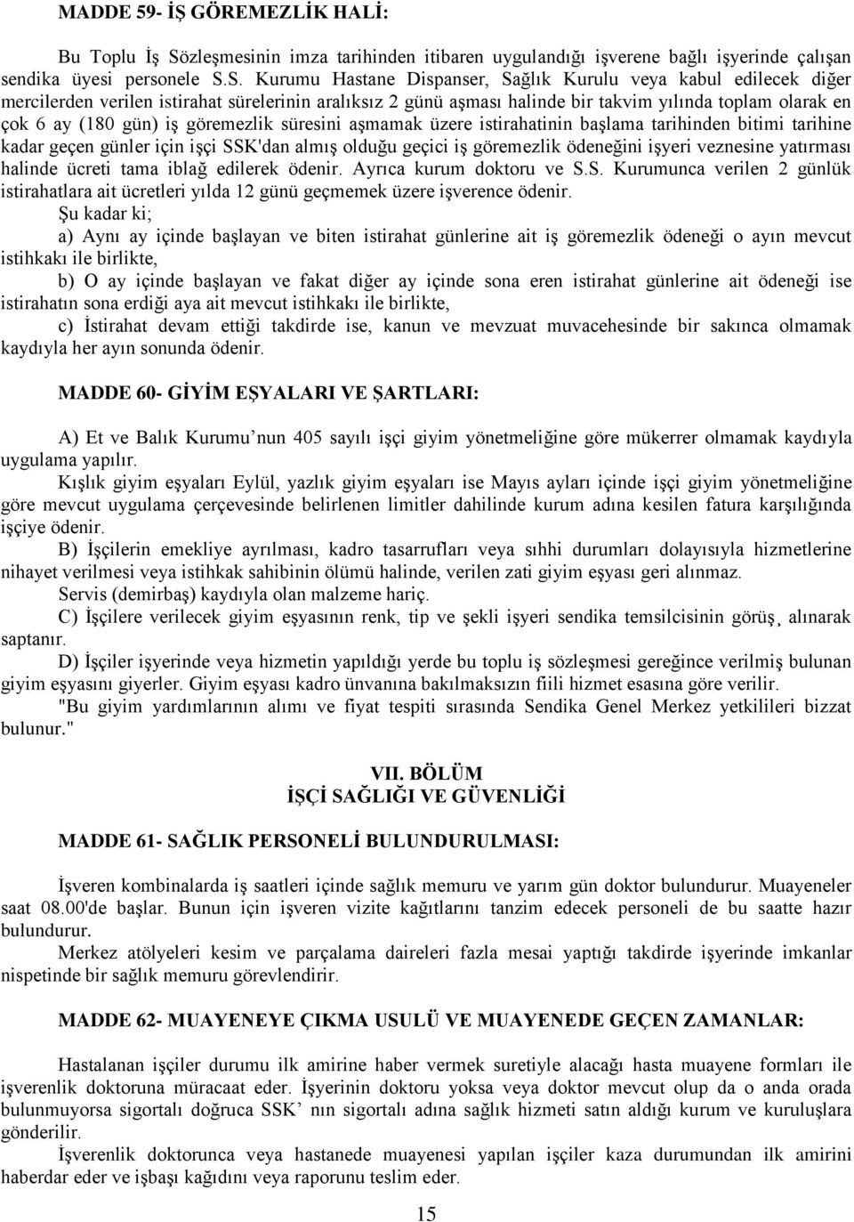 S. Kurumu Hastane Dispanser, Sağlık Kurulu veya kabul edilecek diğer mercilerden verilen istirahat sürelerinin aralıksız 2 günü aşması halinde bir takvim yılında toplam olarak en çok 6 ay (180 gün)