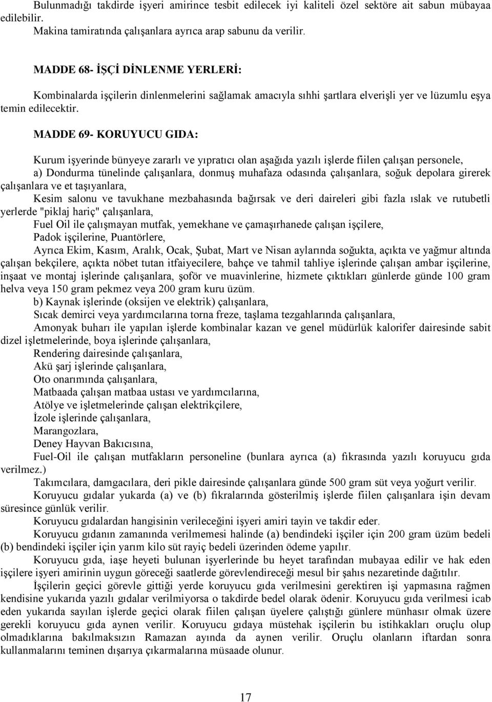 MADDE 69- KORUYUCU GIDA: Kurum işyerinde bünyeye zararlı ve yıpratıcı olan aşağıda yazılı işlerde fiilen çalışan personele, a) Dondurma tünelinde çalışanlara, donmuş muhafaza odasında çalışanlara,