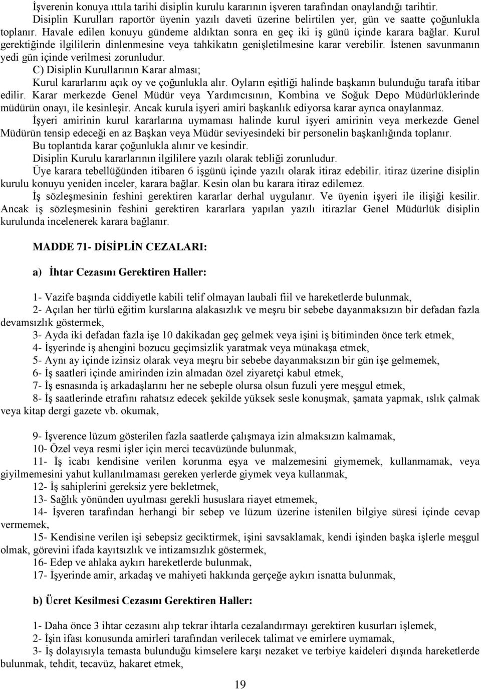 Kurul gerektiğinde ilgililerin dinlenmesine veya tahkikatın genişletilmesine karar verebilir. İstenen savunmanın yedi gün içinde verilmesi zorunludur.