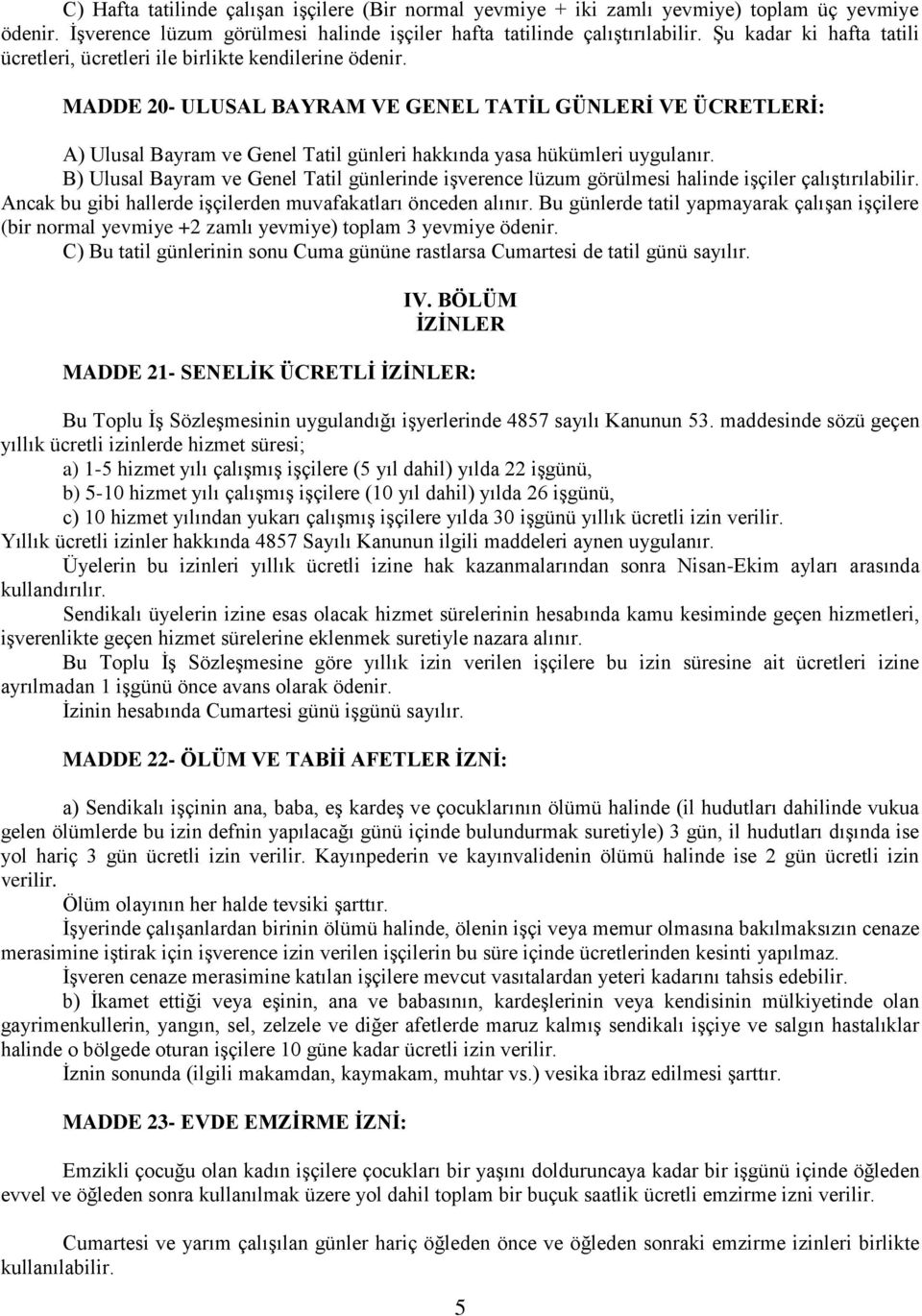 MADDE 20- ULUSAL BAYRAM VE GENEL TATİL GÜNLERİ VE ÜCRETLERİ: A) Ulusal Bayram ve Genel Tatil günleri hakkında yasa hükümleri uygulanır.