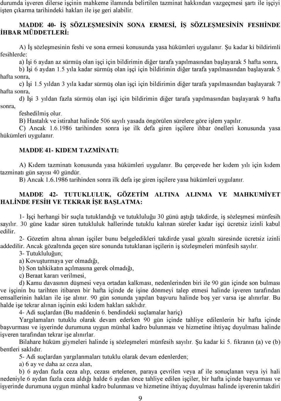 Şu kadar ki bildirimli fesihlerde: a) İşi 6 aydan az sürmüş olan işçi için bildirimin diğer tarafa yapılmasından başlayarak 5 hafta sonra, b) İşi 6 aydan 1.