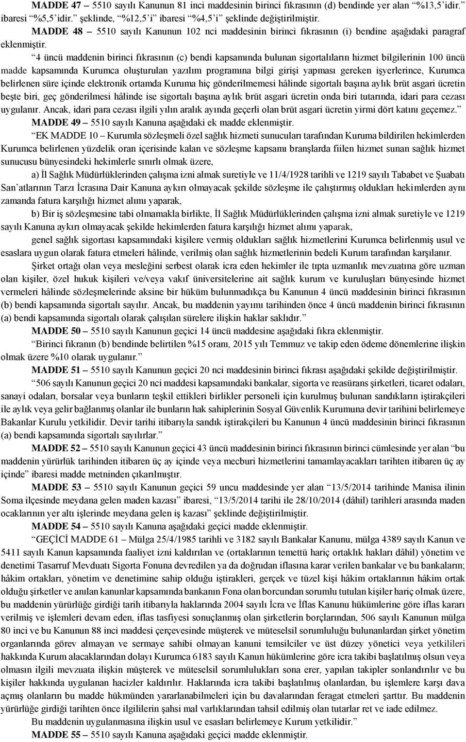 4 üncü maddenin birinci fıkrasının (c) bendi kapsamında bulunan sigortalıların hizmet bilgilerinin 100 üncü madde kapsamında Kurumca oluşturulan yazılım programına bilgi girişi yapması gereken