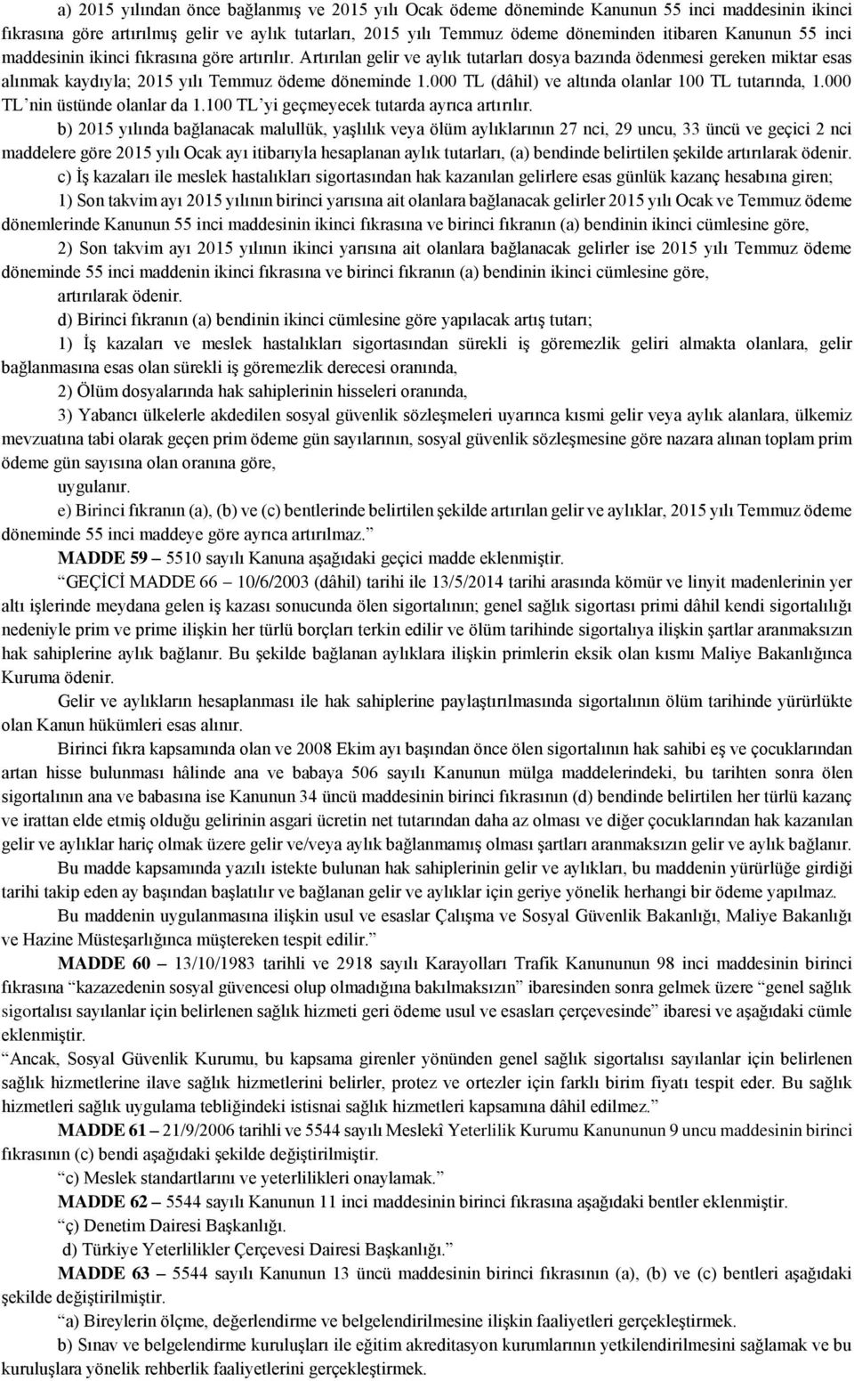 000 TL (dâhil) ve altında olanlar 100 TL tutarında, 1.000 TL nin üstünde olanlar da 1.100 TL yi geçmeyecek tutarda ayrıca artırılır.