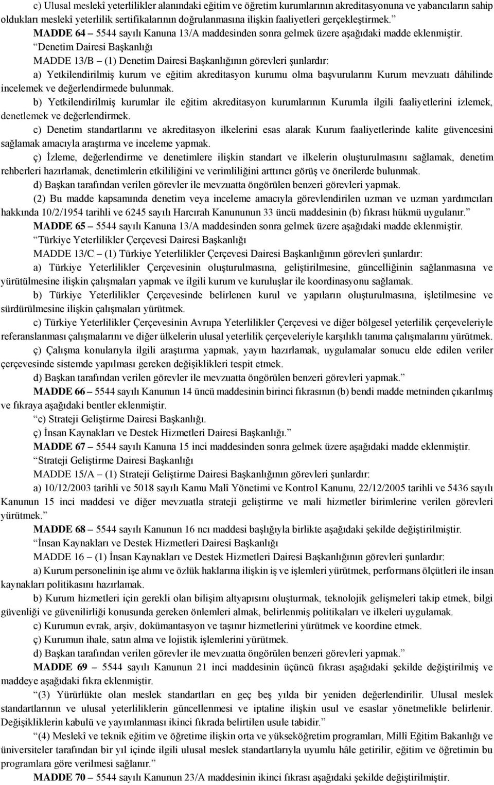 Denetim Dairesi Başkanlığı MADDE 13/B (1) Denetim Dairesi Başkanlığının görevleri şunlardır: a) Yetkilendirilmiş kurum ve eğitim akreditasyon kurumu olma başvurularını Kurum mevzuatı dâhilinde