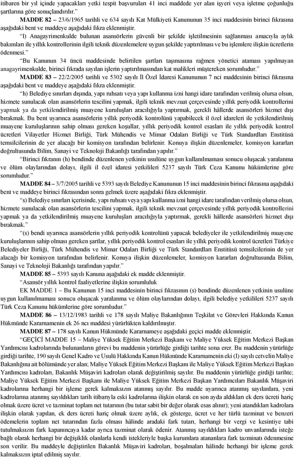 l) Anagayrimenkulde bulunan asansörlerin güvenli bir şekilde işletilmesinin sağlanması amacıyla aylık bakımları ile yıllık kontrollerinin ilgili teknik düzenlemelere uygun şekilde yaptırılması ve bu