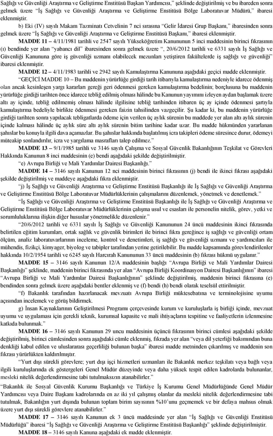 b) Eki (IV) sayılı Makam Tazminatı Cetvelinin 7 nci sırasına Gelir İdaresi Grup Başkanı, ibaresinden sonra gelmek üzere İş Sağlığı ve Güvenliği Araştırma ve Geliştirme Enstitüsü Başkanı, ibaresi