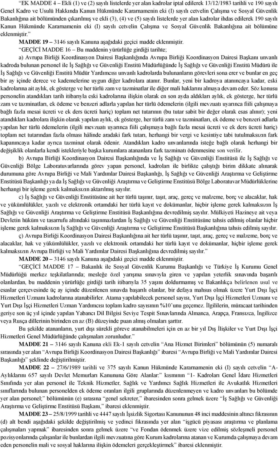 cetvelin Çalışma ve Sosyal Güvenlik Bakanlığına ait bölümüne eklenmiştir. MADDE 19 3146 sayılı Kanuna aşağıdaki geçici madde eklenmiştir.