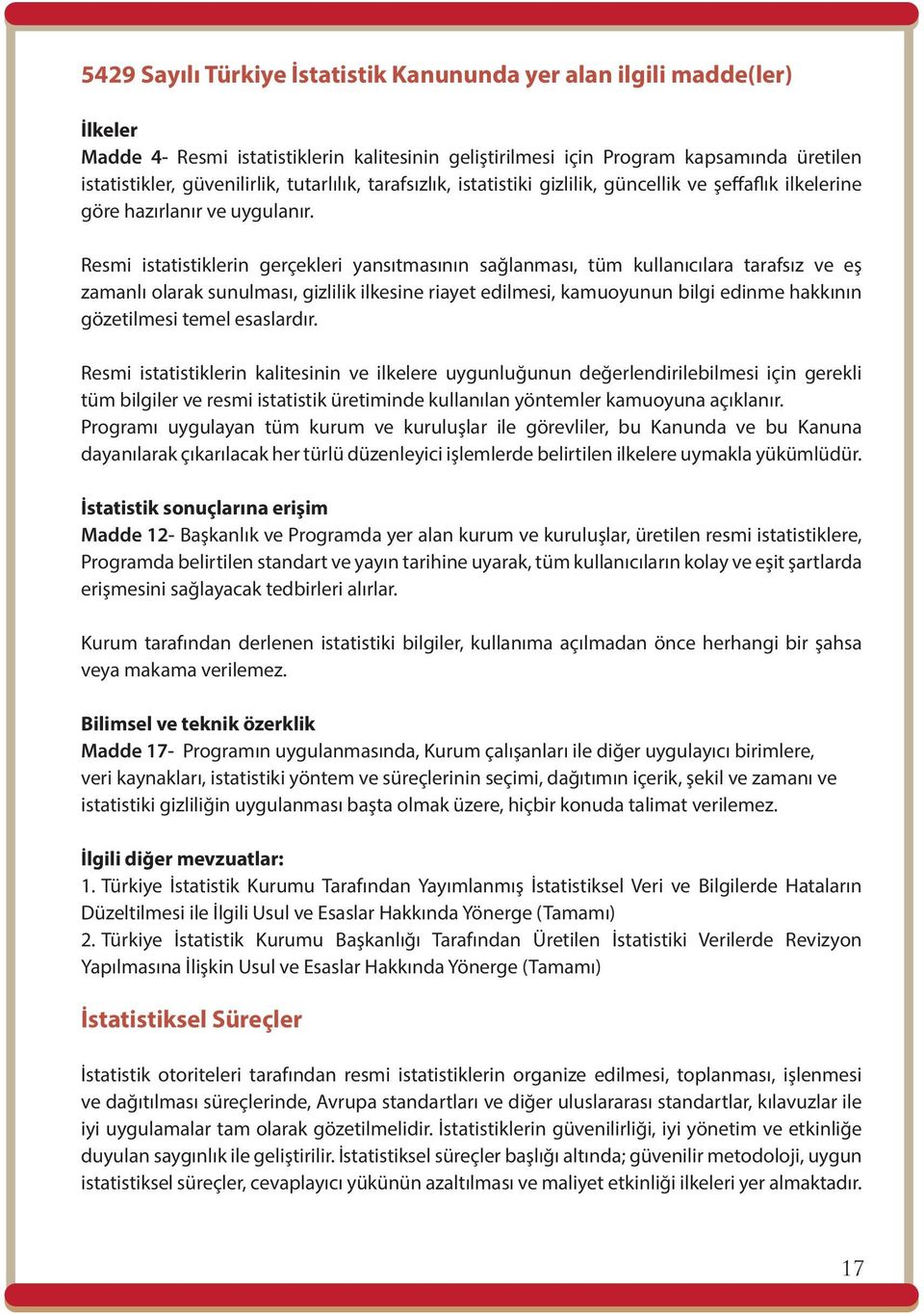 Resmi istatistiklerin gerçekleri yansıtmasının sağlanması, tüm kullanıcılara tarafsız ve eş zamanlı olarak sunulması, gizlilik ilkesine riayet edilmesi, kamuoyunun bilgi edinme hakkının gözetilmesi