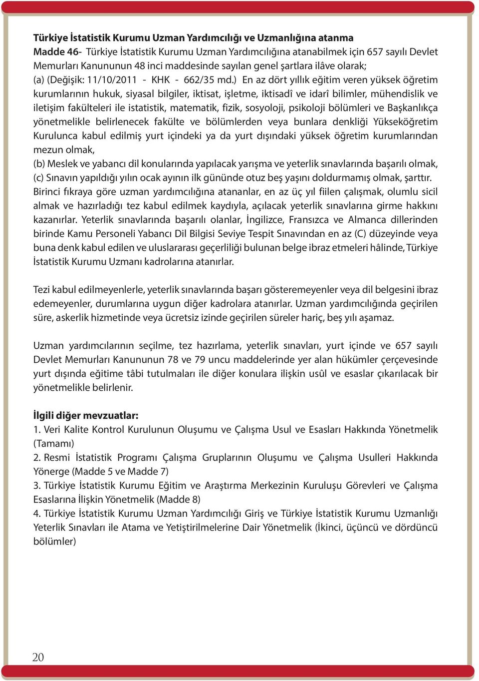 ) En az dört yıllık eğitim veren yüksek öğretim kurumlarının hukuk, siyasal bilgiler, iktisat, işletme, iktisadî ve idarî bilimler, mühendislik ve iletişim fakülteleri ile istatistik, matematik,