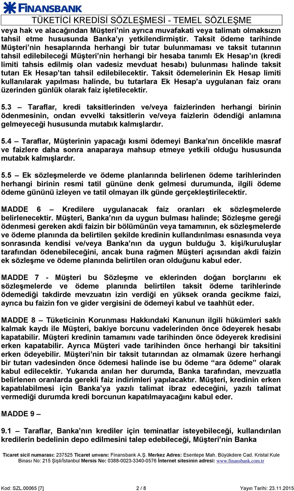 edilmiş olan vadesiz mevduat hesabı) bulunması halinde taksit tutarı Ek Hesap tan tahsil edilebilecektir.