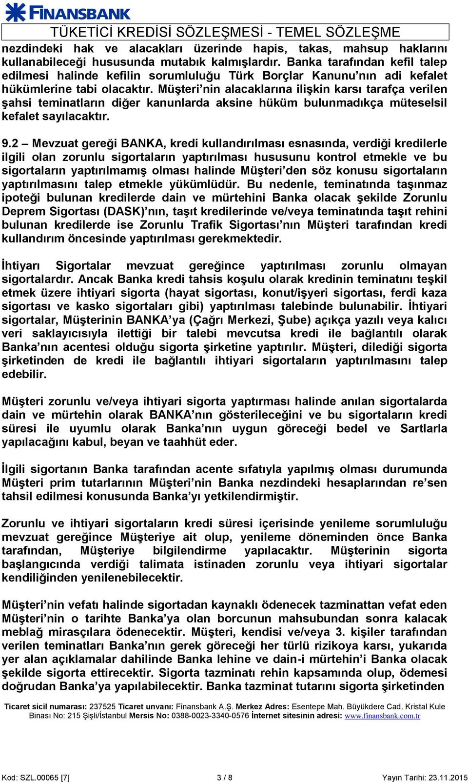 Müşteri nin alacaklarına ilişkin karsı tarafça verilen şahsi teminatların diğer kanunlarda aksine hüküm bulunmadıkça müteselsil kefalet sayılacaktır. 9.