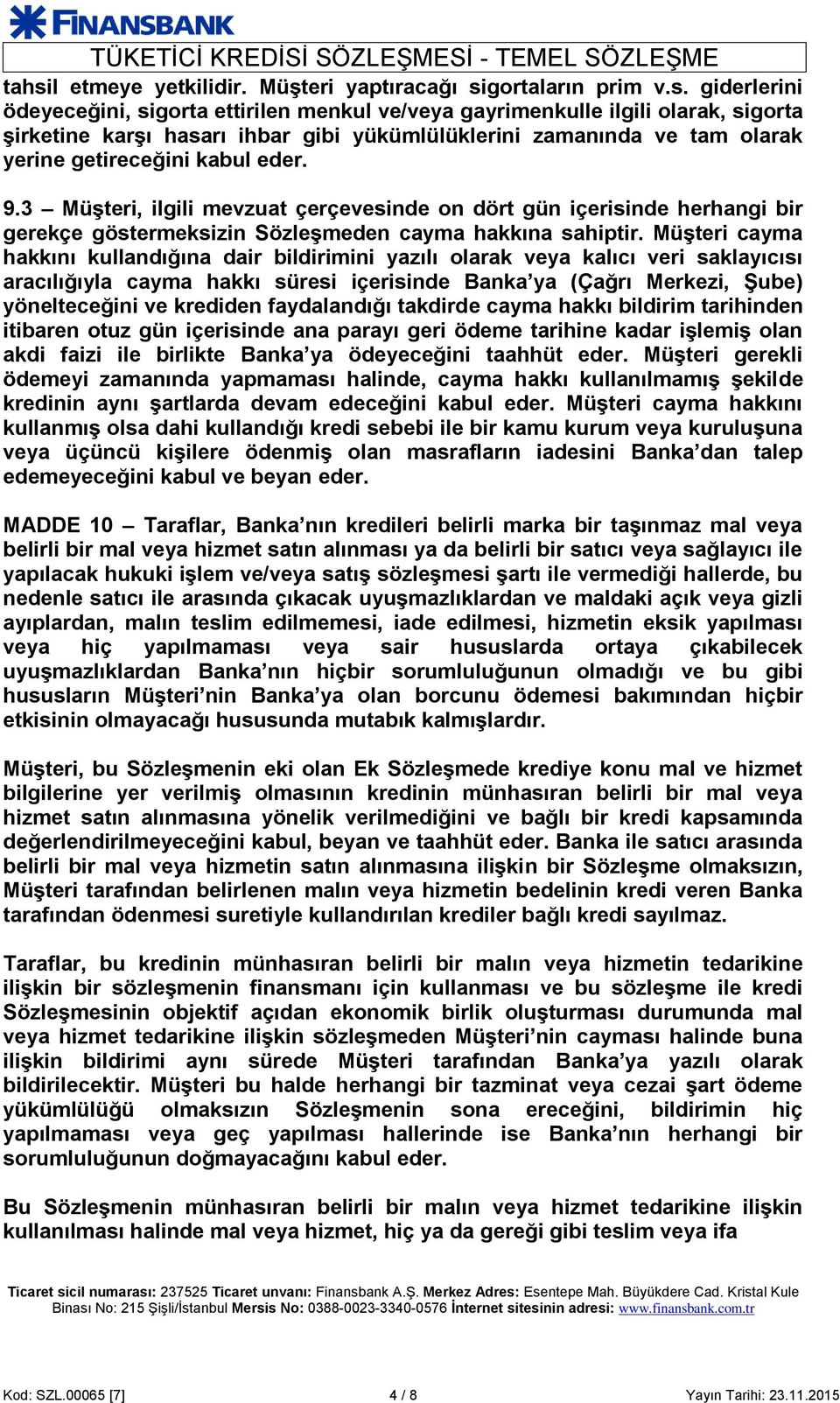 3 Müşteri, ilgili mevzuat çerçevesinde on dört gün içerisinde herhangi bir gerekçe göstermeksizin Sözleşmeden cayma hakkına sahiptir.