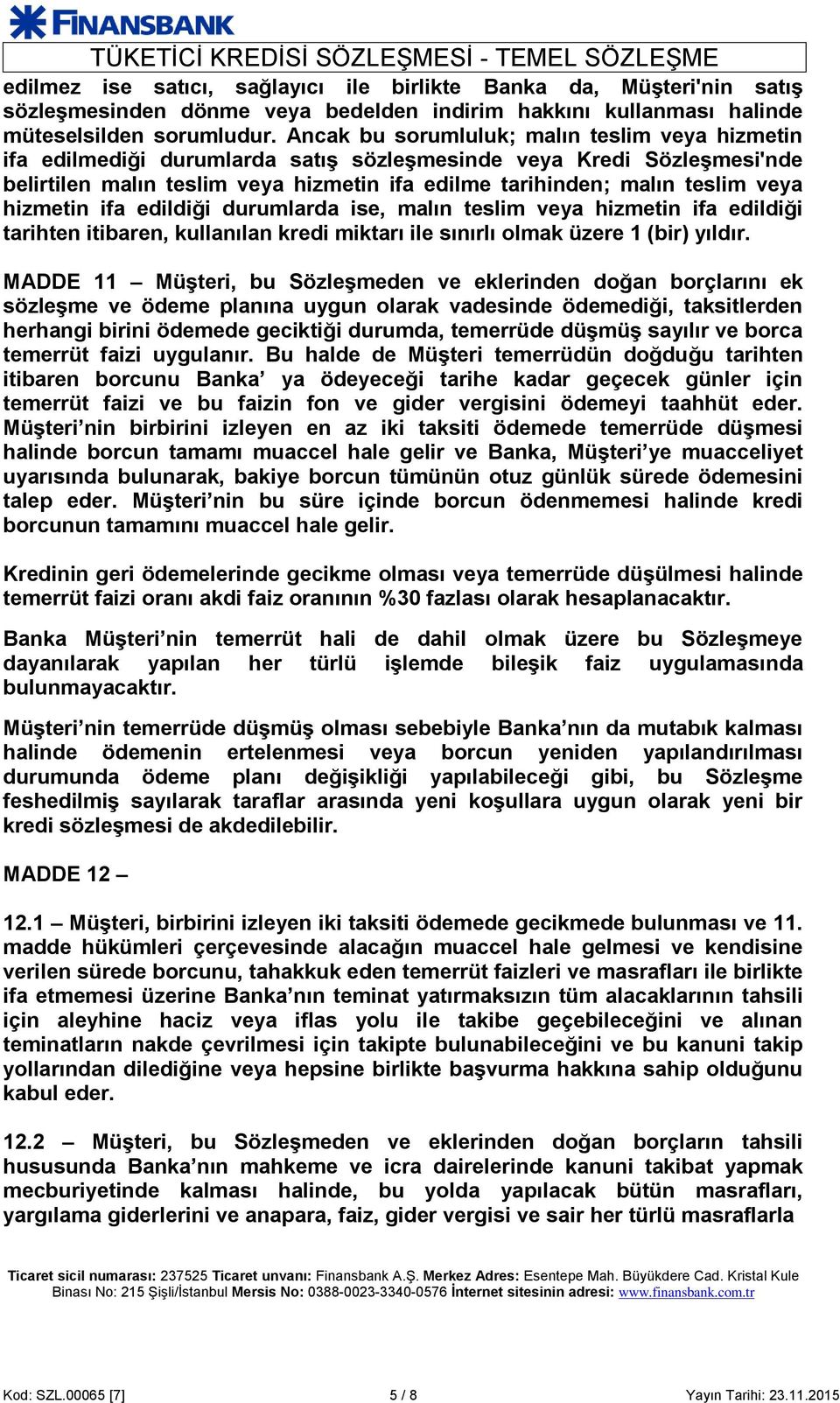 hizmetin ifa edildiği durumlarda ise, malın teslim veya hizmetin ifa edildiği tarihten itibaren, kullanılan kredi miktarı ile sınırlı olmak üzere 1 (bir) yıldır.