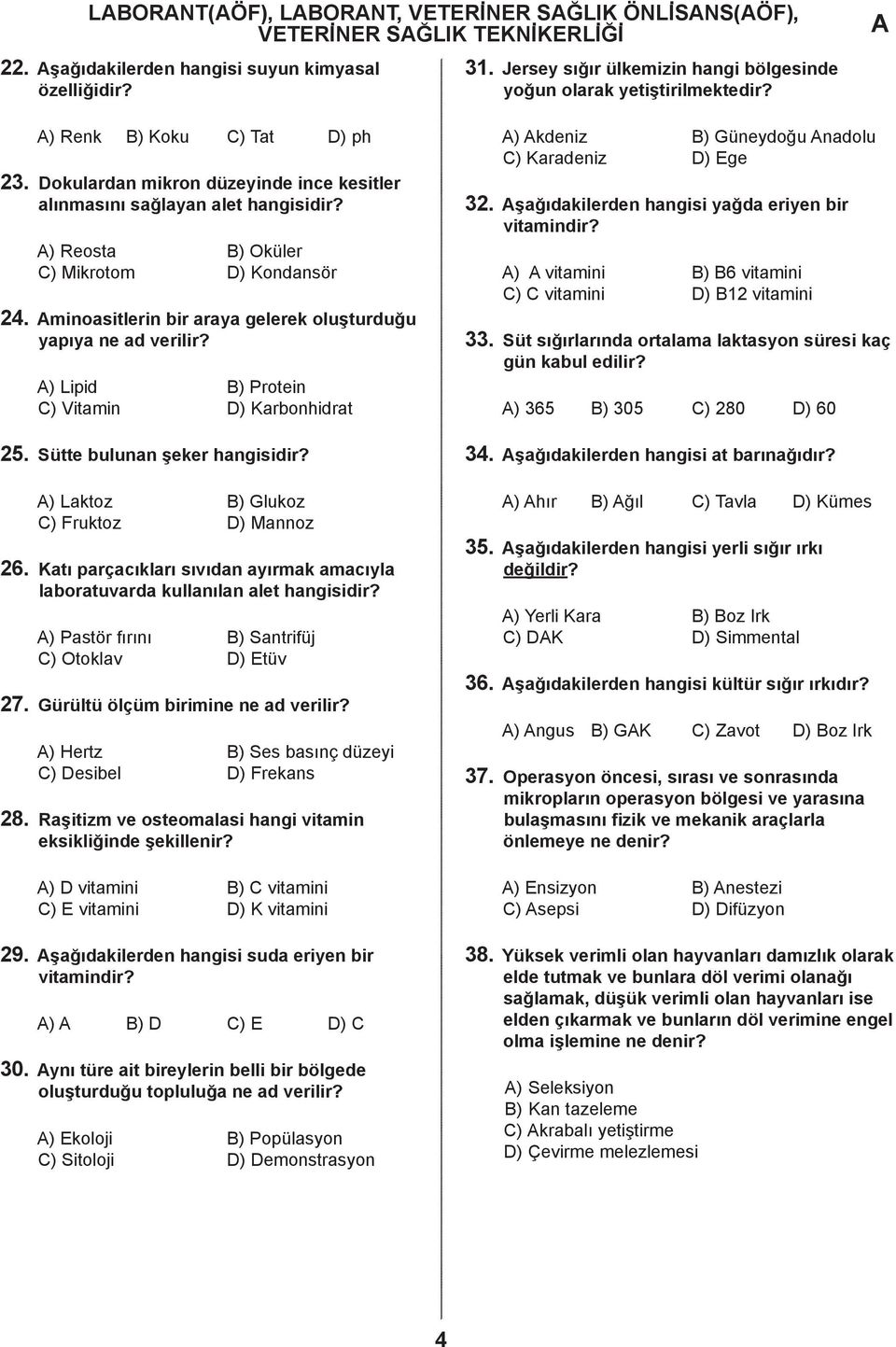 ) Lipi ) Protein ) Vitmin ) Kronhirt 25. Sütte ulunn şeker hngisiir? ) Lktoz ) Glukoz ) Fruktoz ) Mnnoz 26. Ktı prçıklrı sıvın yırmk mıyl lortuvr kullnıln let hngisiir?