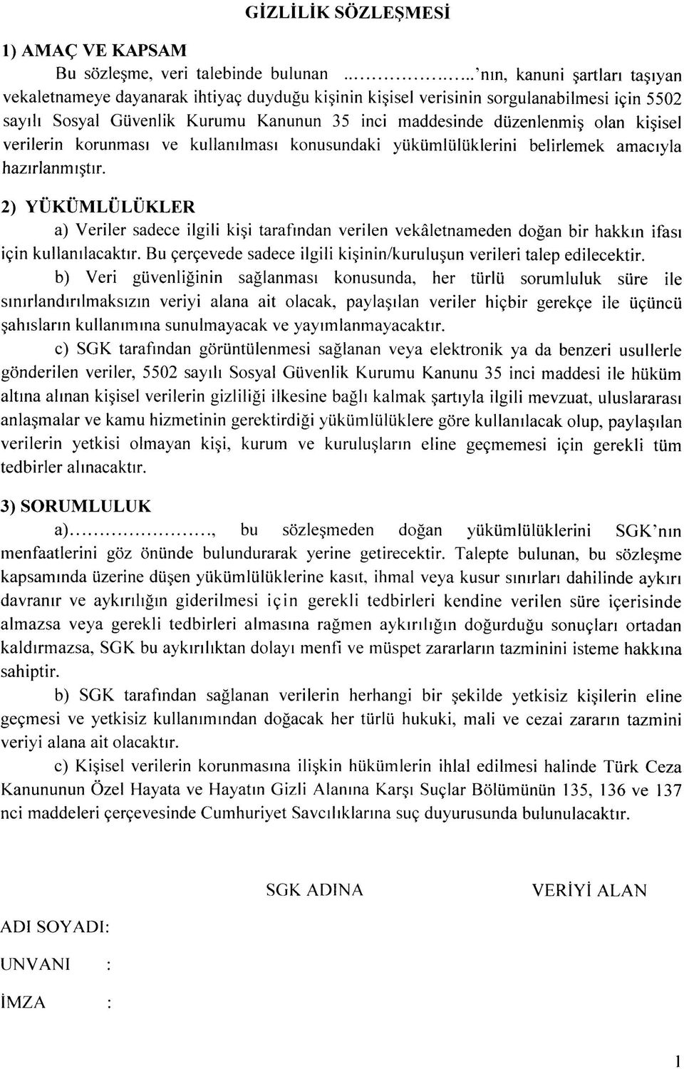 2) YUKUMLULUKLER a) Veriler sadece ilgili kisi tarafindan verilen vekaletnameden dogan bir hakkm ifasi i9in kullanilacaktir. Bu 9er9evede sadece ilgili kisjnin/kurulus.un verileri talep edilecektir.