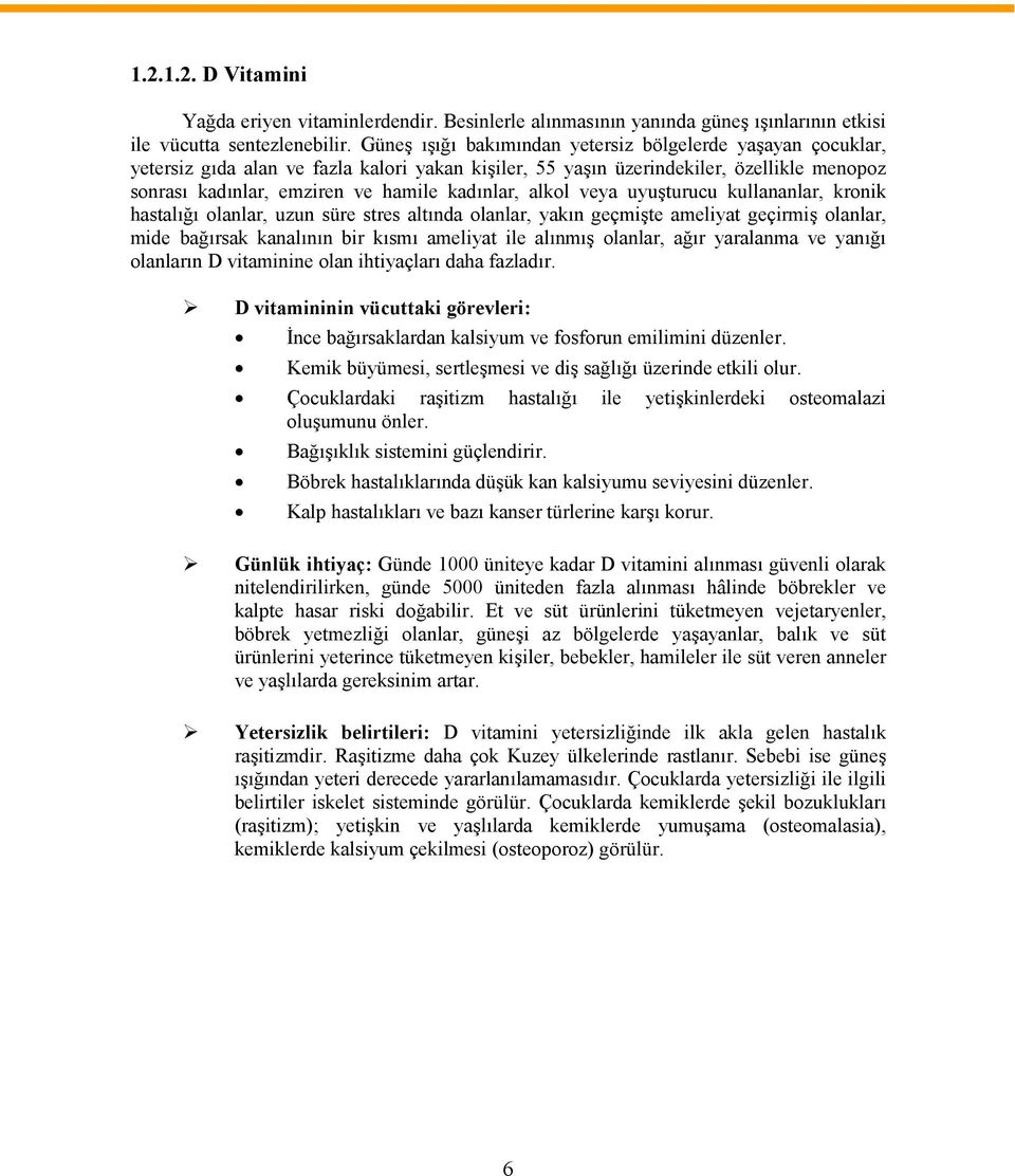 alkol veya uyuşturucu kullananlar, kronik hastalığı olanlar, uzun süre stres altında olanlar, yakın geçmişte ameliyat geçirmiş olanlar, mide bağırsak kanalının bir kısmı ameliyat ile alınmış olanlar,