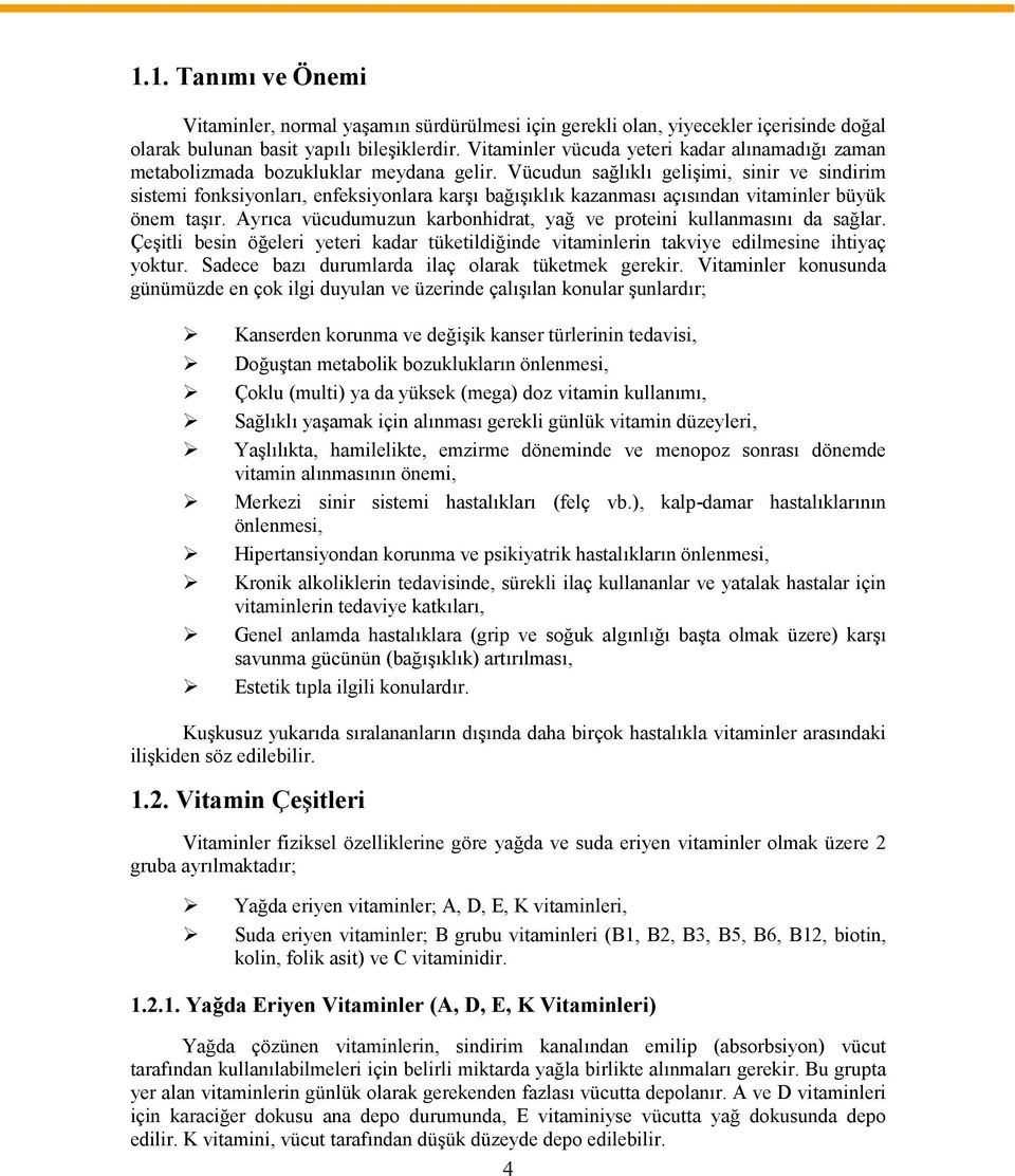 Vücudun sağlıklı gelişimi, sinir ve sindirim sistemi fonksiyonları, enfeksiyonlara karşı bağışıklık kazanması açısından vitaminler büyük önem taşır.