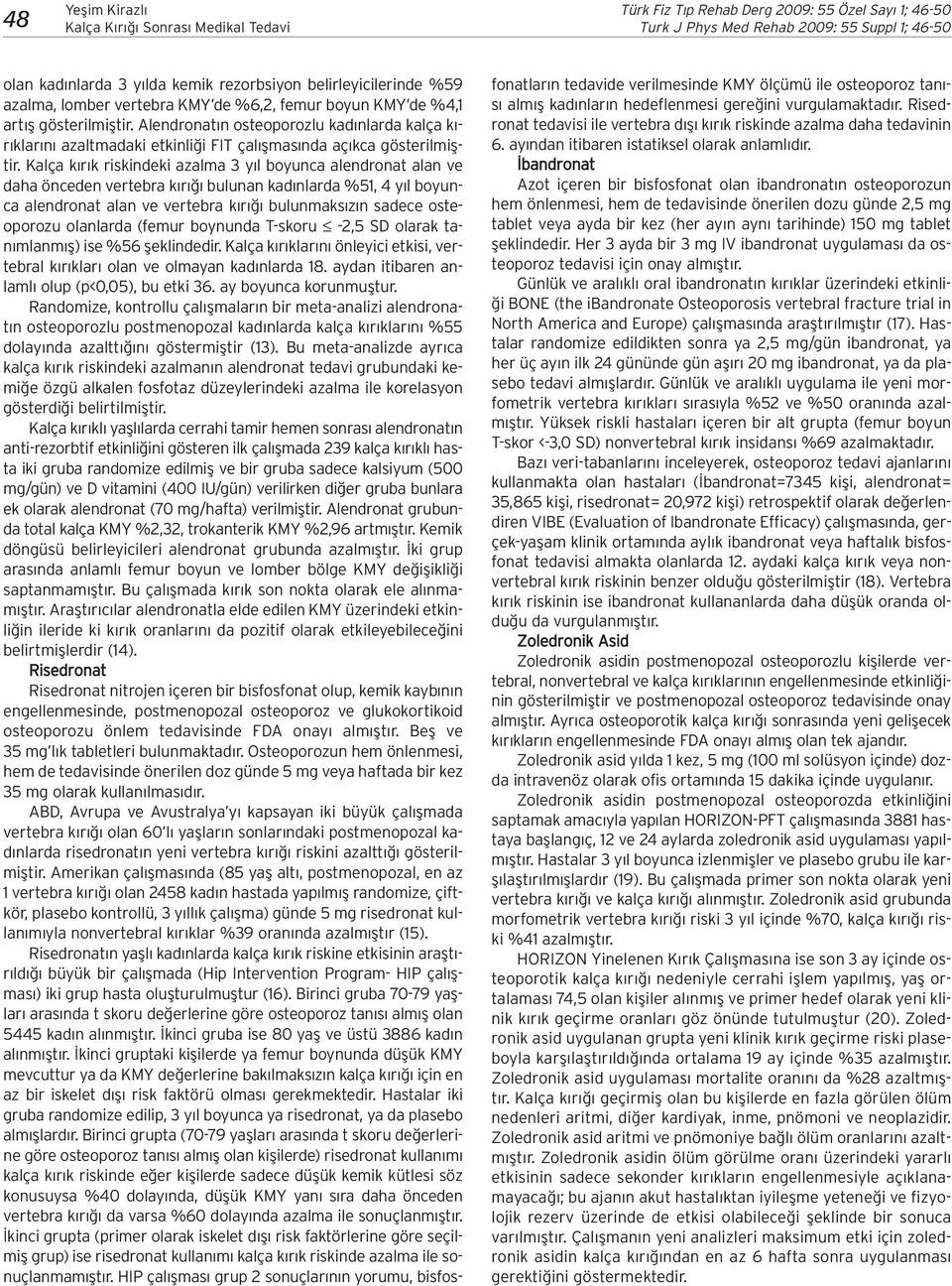 Kalça k r k riskindeki azalma 3 y l boyunca alendronat alan ve daha önceden vertebra k r bulunan kad nlarda %51, 4 y l boyunca alendronat alan ve vertebra k r bulunmaks z n sadece osteoporozu