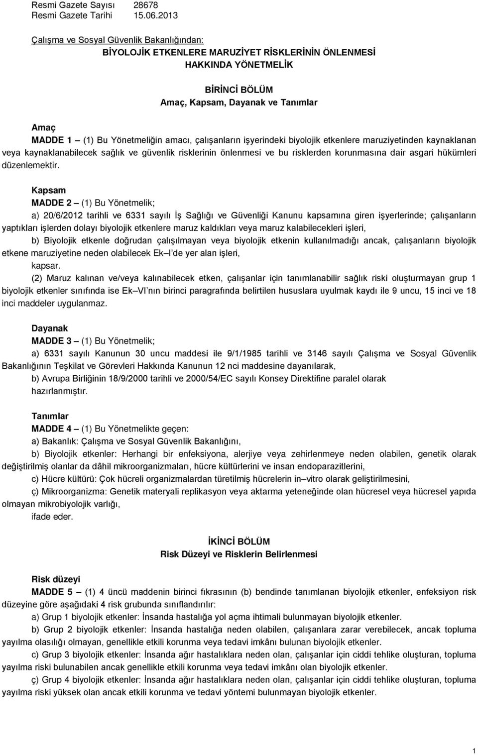 amacı, çalışanların işyerindeki biyolojik etkenlere maruziyetinden kaynaklanan veya kaynaklanabilecek sağlık ve güvenlik risklerinin önlenmesi ve bu risklerden korunmasına dair asgari hükümleri