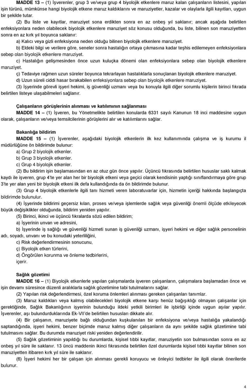 (2) Bu liste ve kayıtlar, maruziyet sona erdikten sonra en az onbeş yıl saklanır; ancak aşağıda belirtilen enfeksiyonlara neden olabilecek biyolojik etkenlere maruziyet söz konusu olduğunda, bu