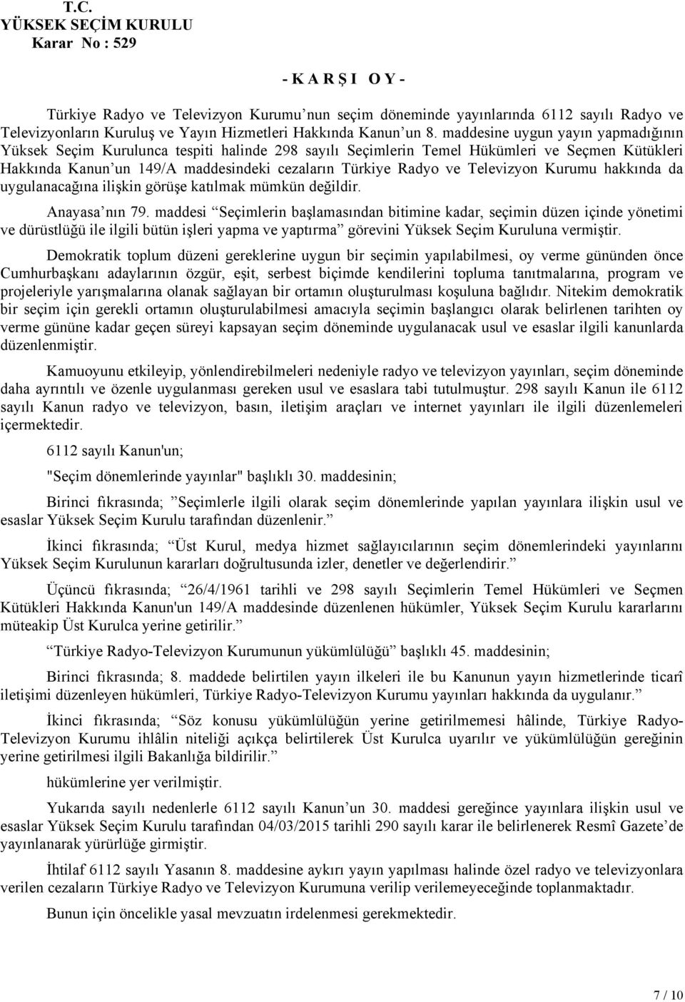 maddesine uygun yayın yapmadığının Yüksek Seçim Kurulunca tespiti halinde 298 sayılı Seçimlerin Temel Hükümleri ve Seçmen Kütükleri Hakkında Kanun un 149/A maddesindeki cezaların Türkiye Radyo ve