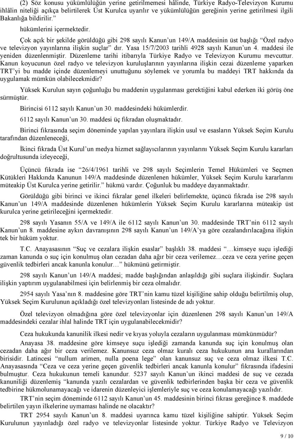Yasa 15/7/2003 tarihli 4928 sayılı Kanun un 4. maddesi ile yeniden düzenlenmiştir. Düzenleme tarihi itibarıyla Türkiye Radyo ve Televizyon Kurumu mevcuttur.
