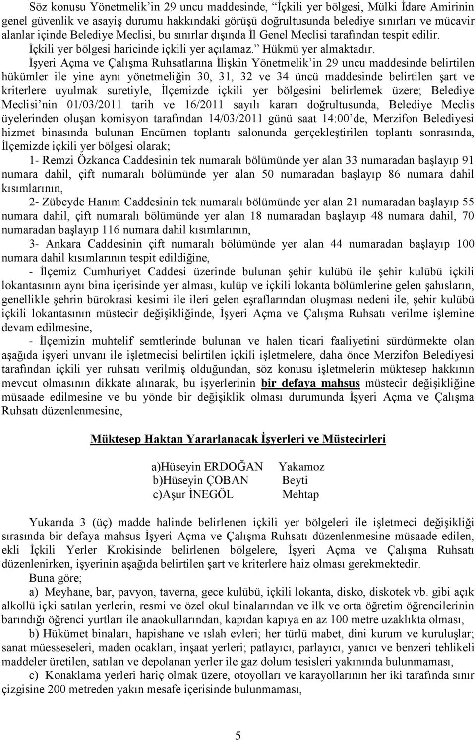 ĠĢyeri Açma ve ÇalıĢma Ruhsatlarına ĠliĢkin Yönetmelik in 29 uncu maddesinde belirtilen hükümler ile yine aynı yönetmeliğin 30, 31, 32 ve 34 üncü maddesinde belirtilen Ģart ve kriterlere uyulmak