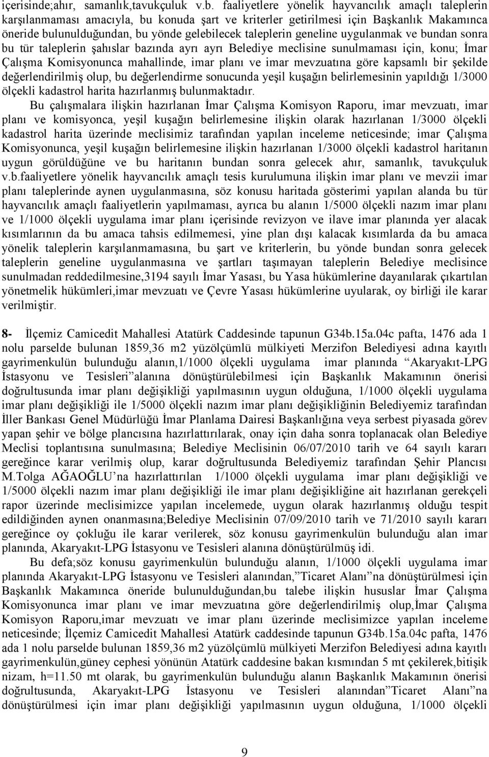 geneline uygulanmak ve bundan sonra bu tür taleplerin Ģahıslar bazında ayrı ayrı Belediye meclisine sunulmaması için, konu; Ġmar ÇalıĢma Komisyonunca mahallinde, imar planı ve imar mevzuatına göre