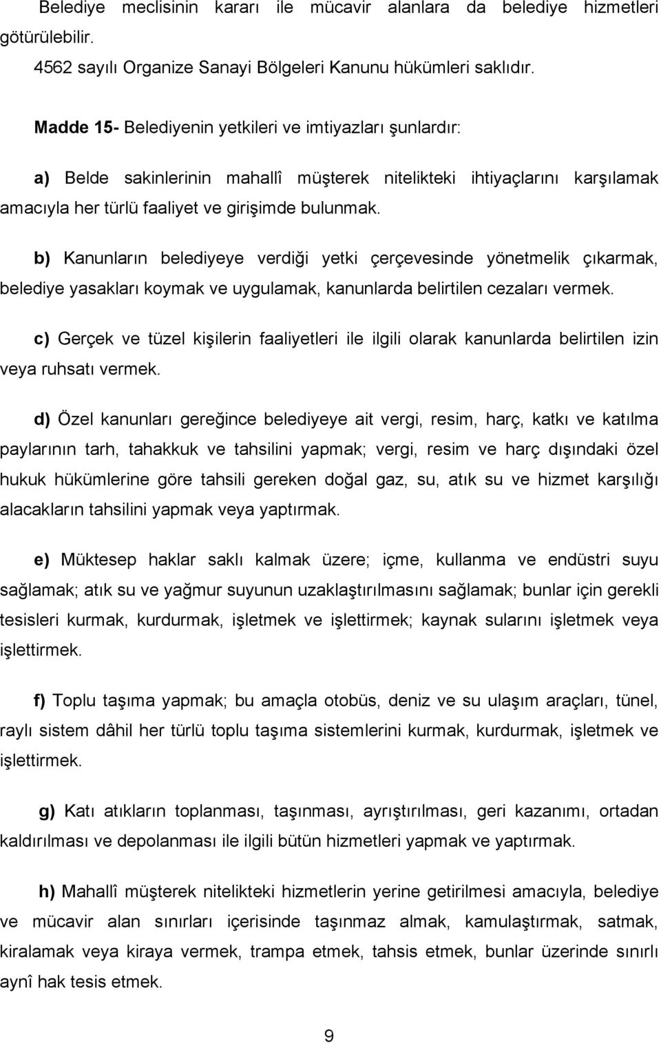 b) Kanunların belediyeye verdiği yetki çerçevesinde yönetmelik çıkarmak, belediye yasakları koymak ve uygulamak, kanunlarda belirtilen cezaları vermek.