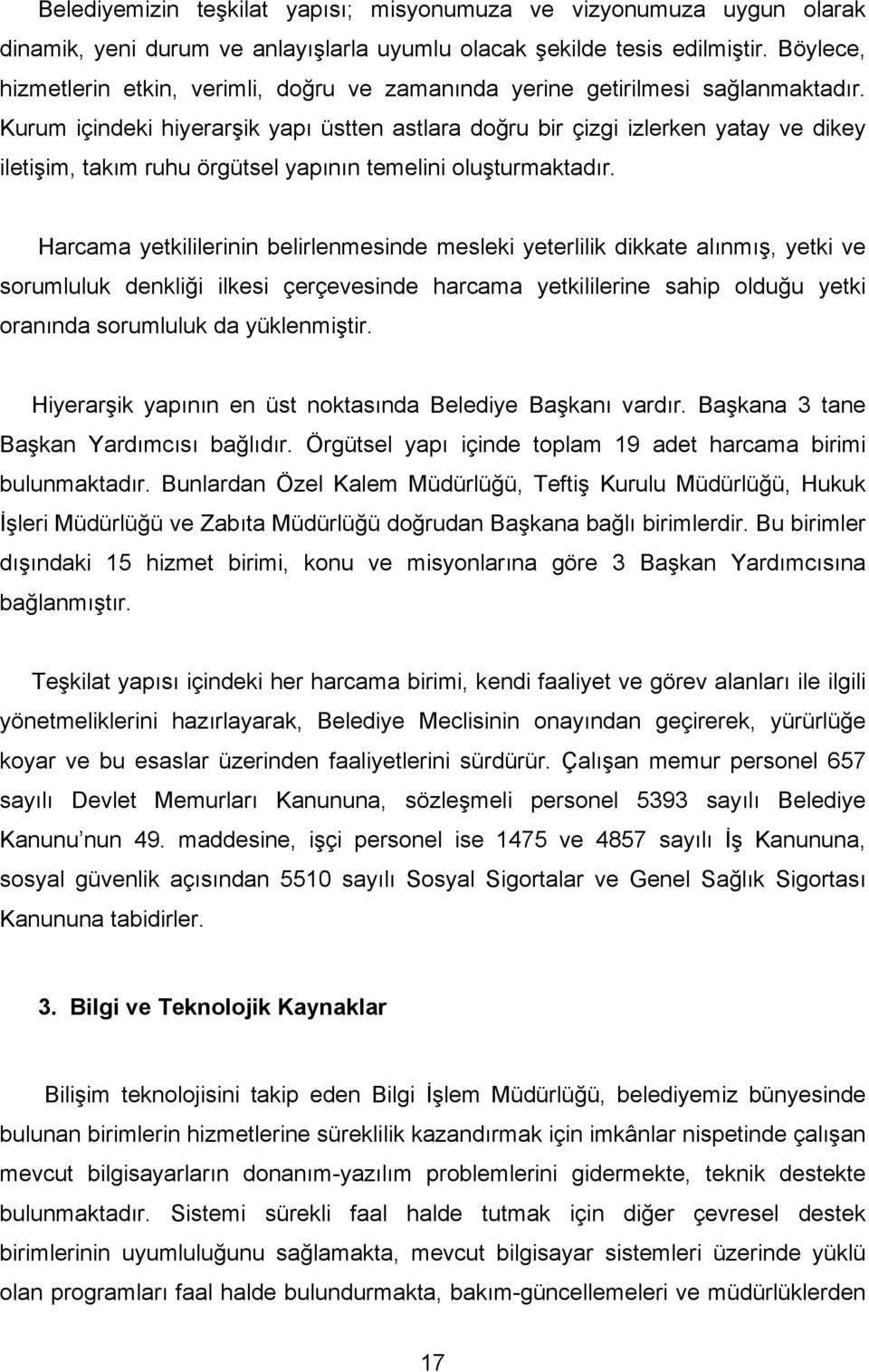 Kurum içindeki hiyerarşik yapı üstten astlara doğ ru bir çizgi izlerken yatay ve dikey iletişim, takım ruhu örgütsel yapının temelini oluşturmaktadır.