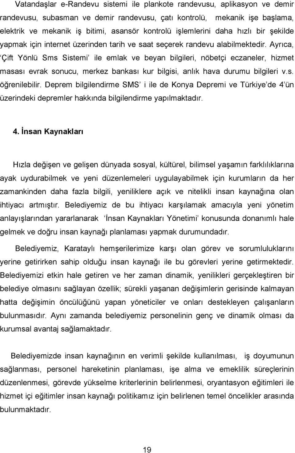 Ayrıca, Çift Yönlü Sms Sistemi ile emlak ve beyan bilgileri, nöbetçi eczaneler, hizmet masası evrak sonucu, merkez bankası kur bilgisi, anlık hava durumu bilgileri v.s. öğrenilebilir.