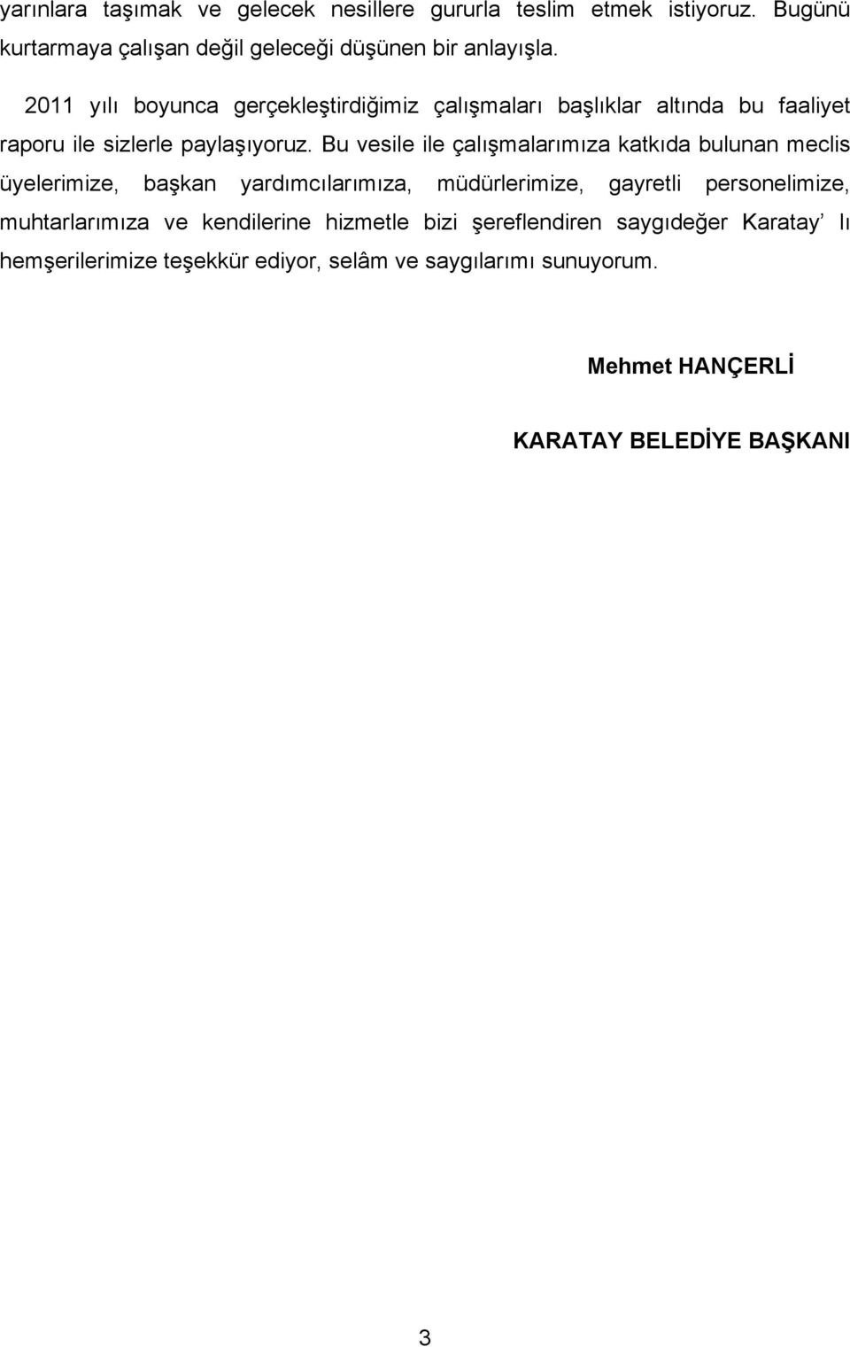 Bu vesile ile çalışmalarımıza katkıda bulunan meclis üyelerimize, başkan yardımcılarımıza, müdürlerimize, gayretli personelimize,