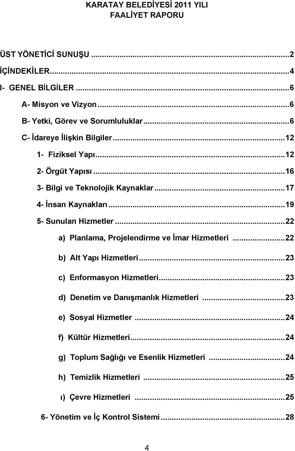 .. 22 a) Planlama, Projelendirme ve İmar Hizmetleri... 22 b) Alt Yapı Hizmetleri... 23 c) Enformasyon Hizmetleri... 23 d) Denetim ve Danışmanlık Hizmetleri.