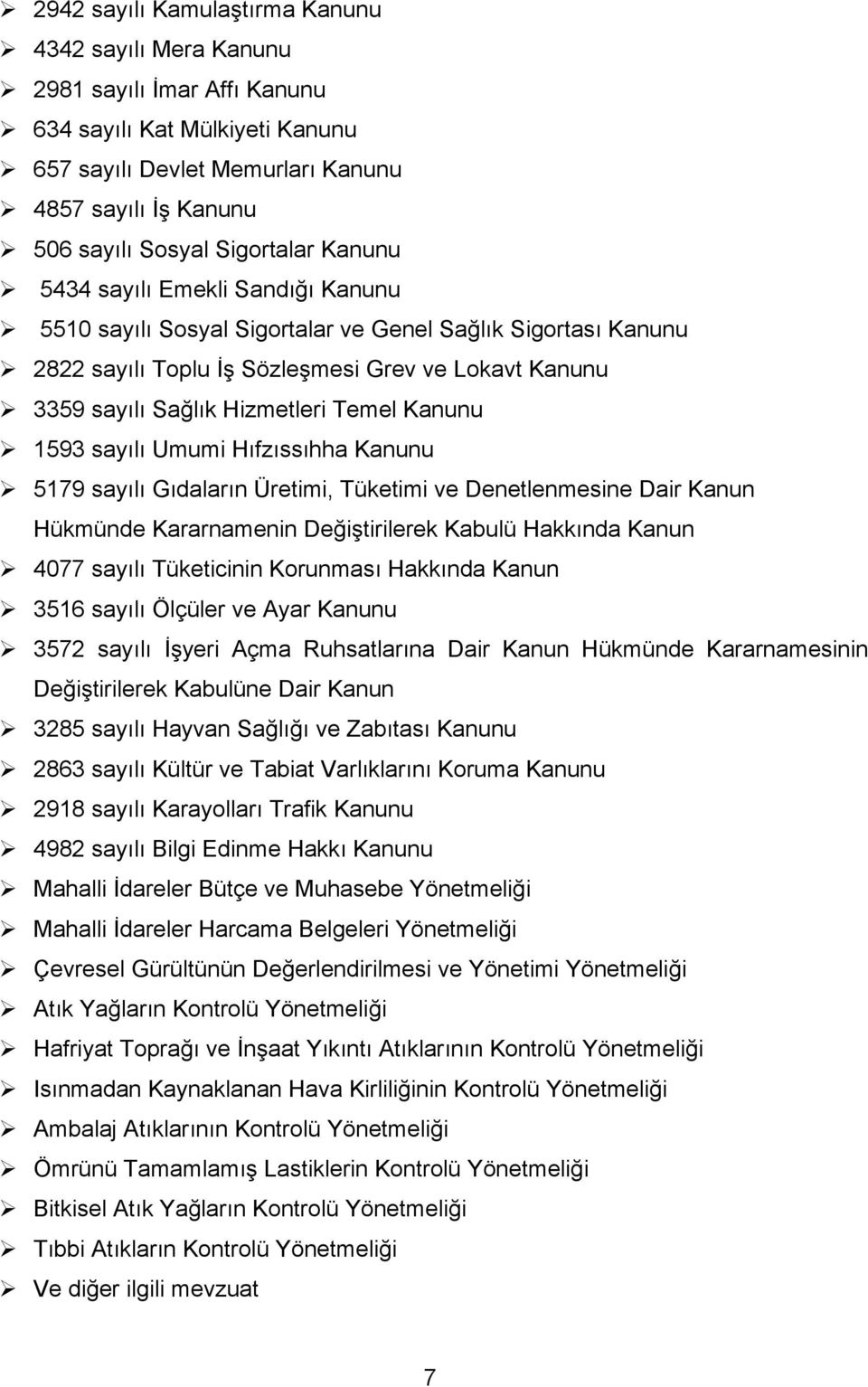 Temel Kanunu 1593 sayılı Umumi Hıfzıssıhha Kanunu 5179 sayılı Gıdaların Üretimi, Tüketimi ve Denetlenmesine Dair Kanun Hükmünde Kararnamenin Değiştirilerek Kabulü Hakkında Kanun 4077 sayılı