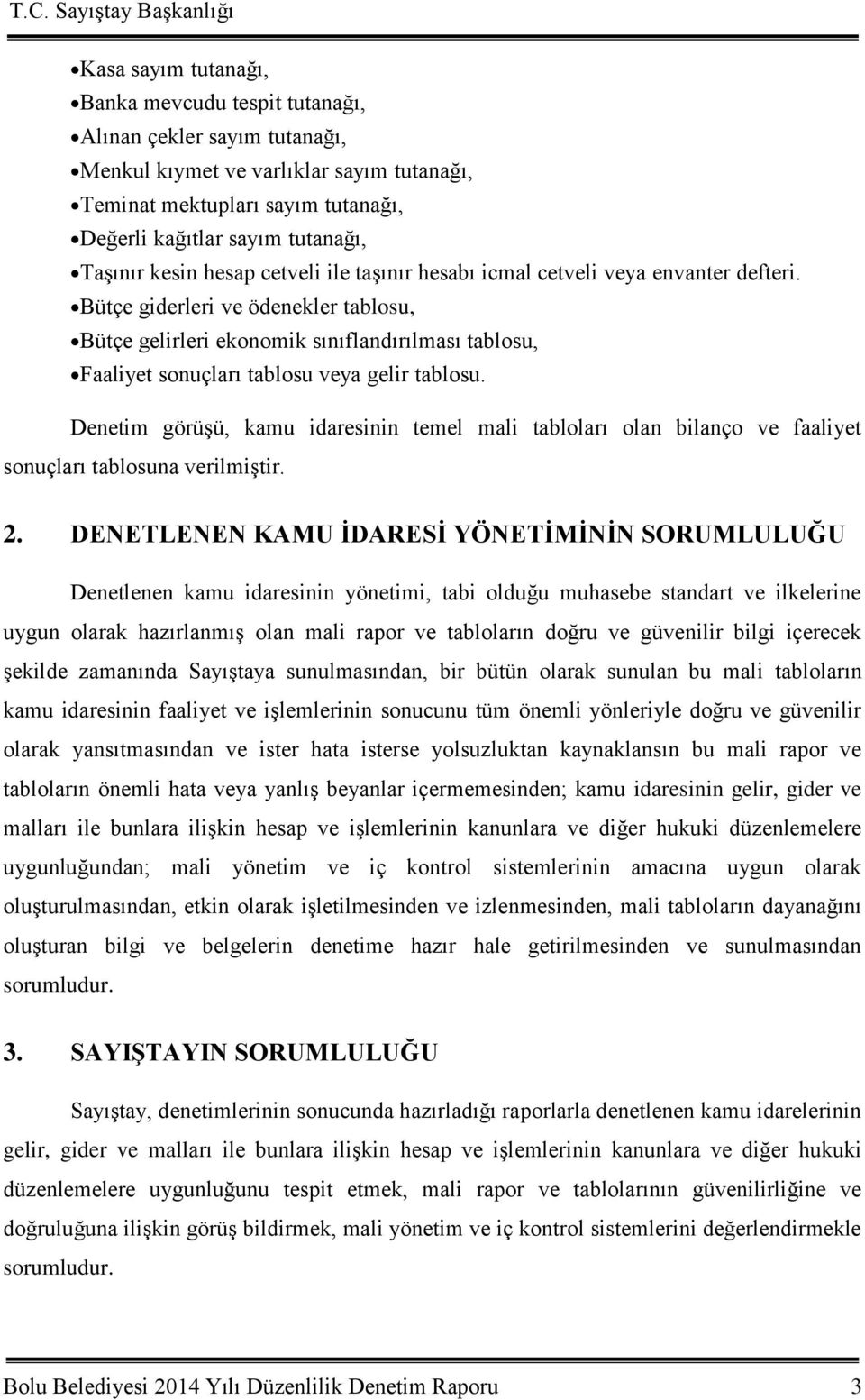 Bütçe giderleri ve ödenekler tablosu, Bütçe gelirleri ekonomik sınıflandırılması tablosu, Faaliyet sonuçları tablosu veya gelir tablosu.