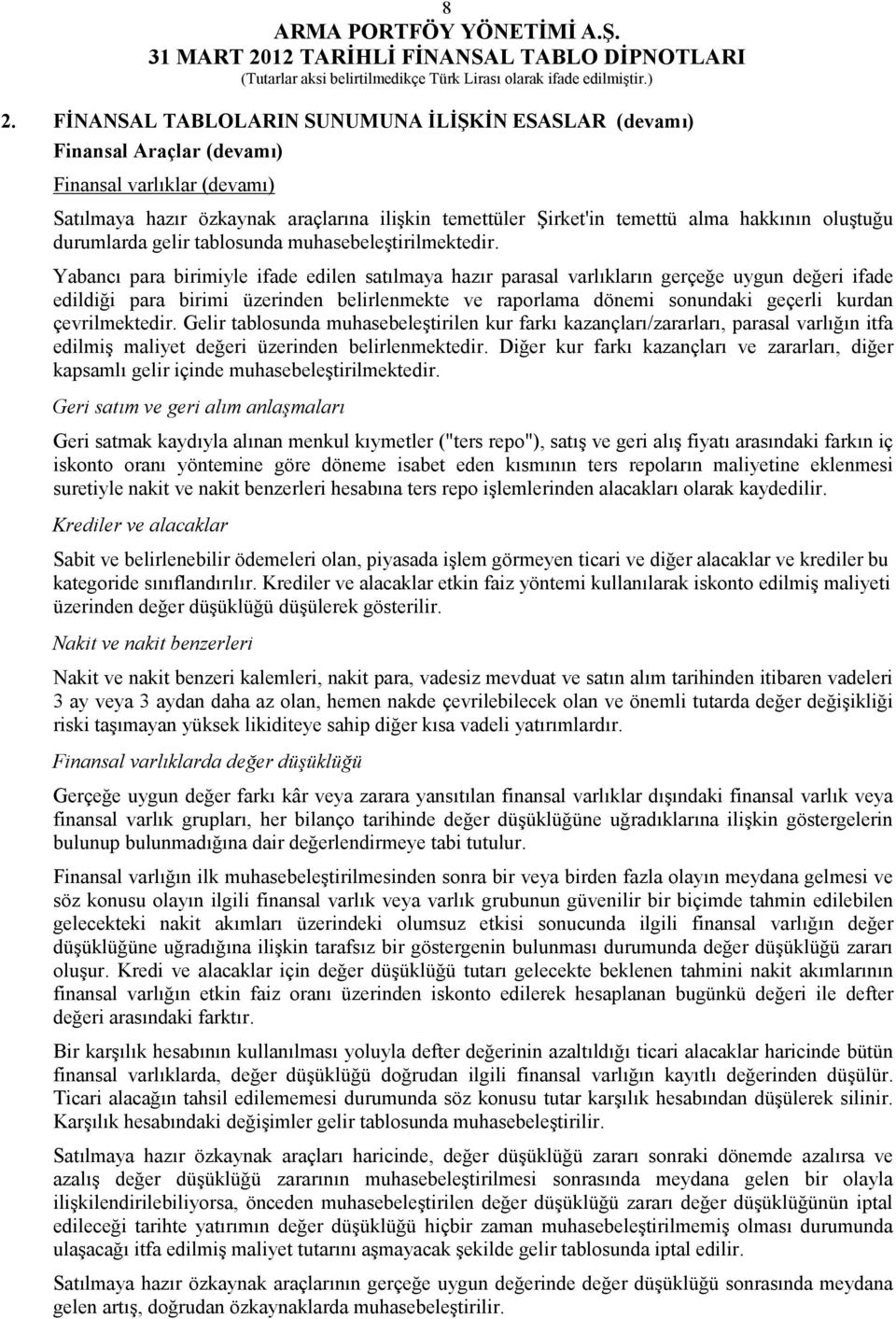 Yabancı para birimiyle ifade edilen satılmaya hazır parasal varlıkların gerçeğe uygun değeri ifade edildiği para birimi üzerinden belirlenmekte ve raporlama dönemi sonundaki geçerli kurdan