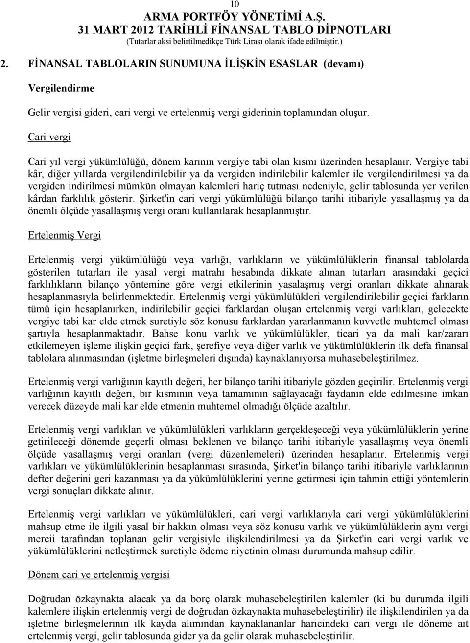 Vergiye tabi kâr, diğer yıllarda vergilendirilebilir ya da vergiden indirilebilir kalemler ile vergilendirilmesi ya da vergiden indirilmesi mümkün olmayan kalemleri hariç tutması nedeniyle, gelir