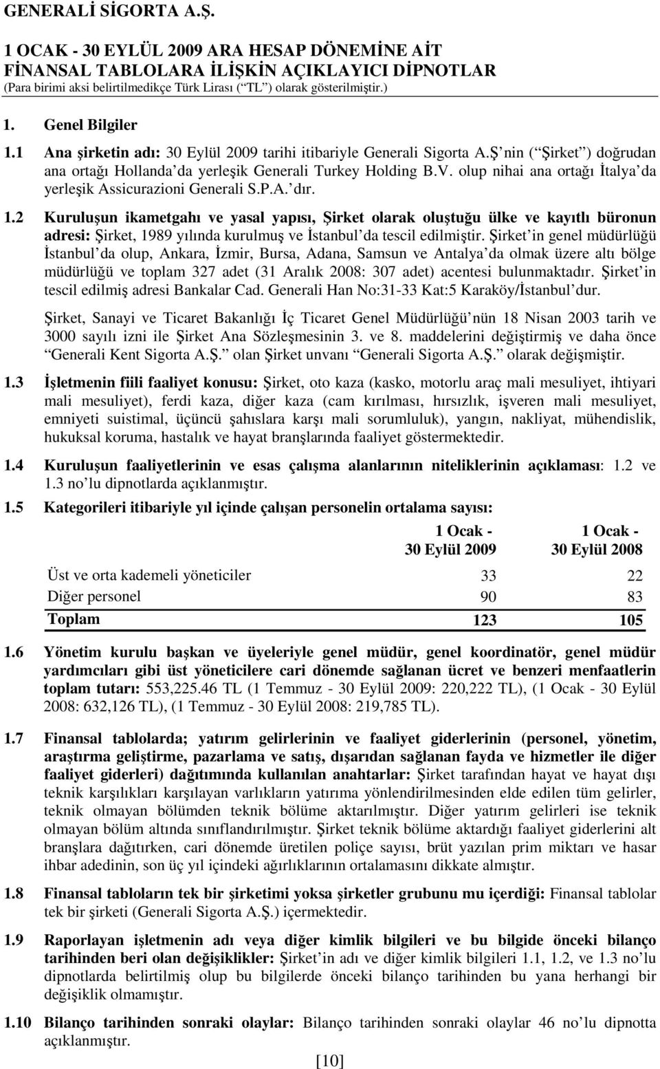 2 Kuruluşun ikametgahı ve yasal yapısı, Şirket olarak oluştuğu ülke ve kayıtlı büronun adresi: Şirket, 1989 yılında kurulmuş ve Đstanbul da tescil edilmiştir.