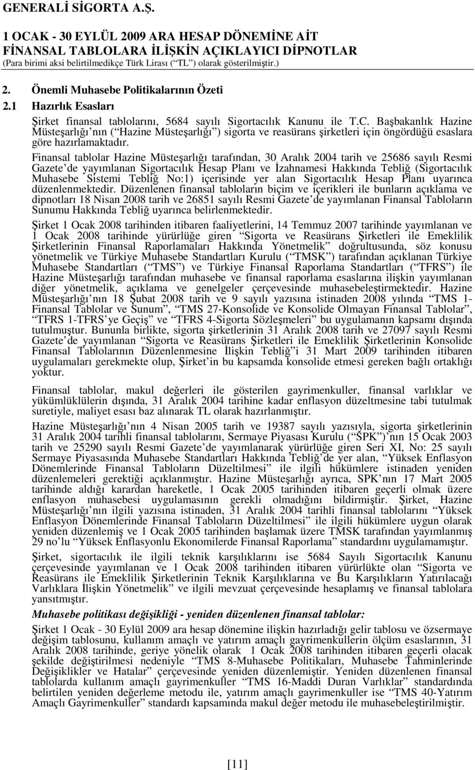 Finansal tablolar Hazine Müsteşarlığı tarafından, 30 Aralık 2004 tarih ve 25686 sayılı Resmi Gazete de yayımlanan Sigortacılık Hesap Planı ve Đzahnamesi Hakkında Tebliğ (Sigortacılık Muhasebe Sistemi