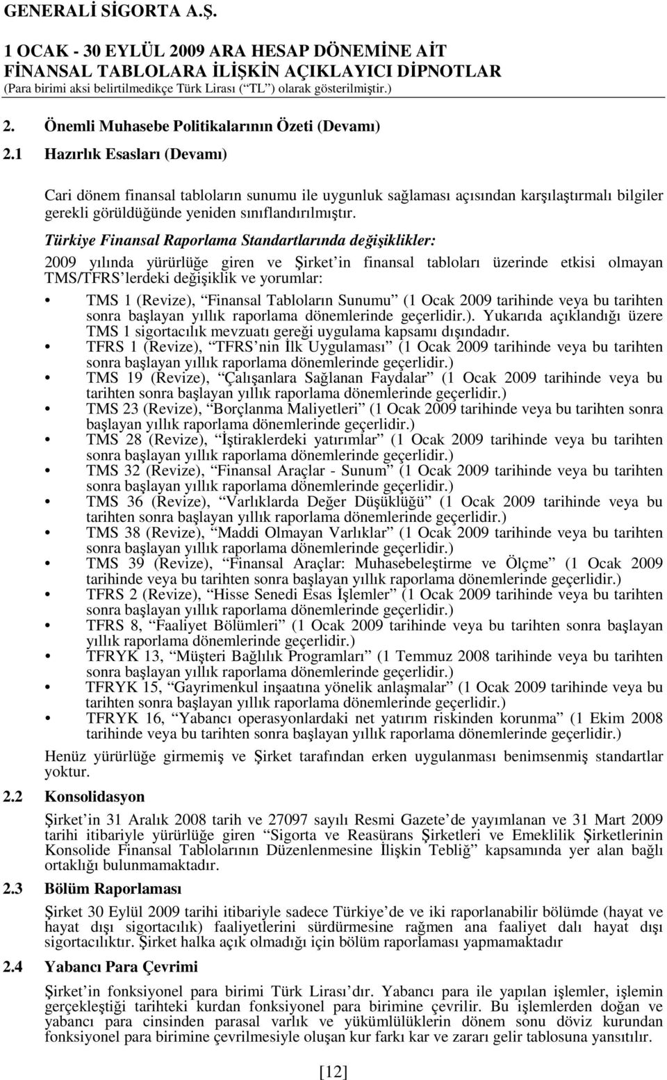 Türkiye Finansal Raporlama Standartlarında değişiklikler: 2009 yılında yürürlüğe giren ve Şirket in finansal tabloları üzerinde etkisi olmayan TMS/TFRS lerdeki değişiklik ve yorumlar: TMS 1 (Revize),