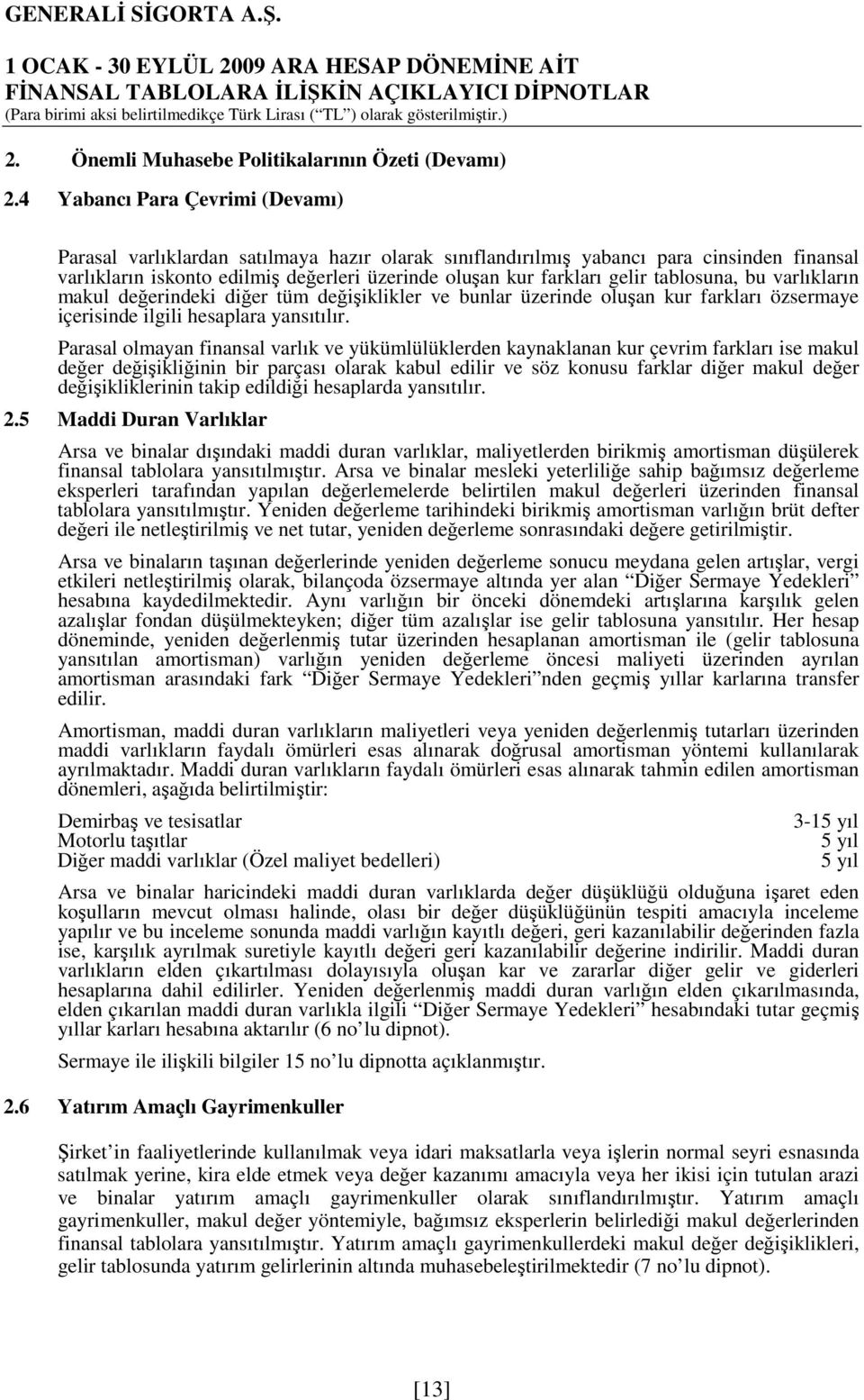 tablosuna, bu varlıkların makul değerindeki diğer tüm değişiklikler ve bunlar üzerinde oluşan kur farkları özsermaye içerisinde ilgili hesaplara yansıtılır.