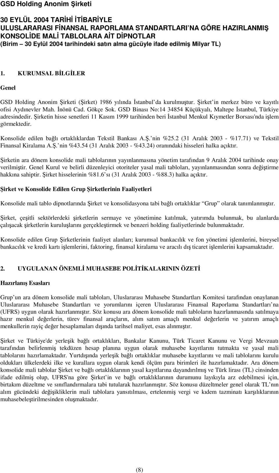 Konsolide edilen balı ortaklıklardan Tekstil Bankası A.. nin %25.2 (31 Aralık 2003 - %17.71) ve Tekstil Finansal Kiralama A.. nin %43.54 (31 Aralık 2003 - %43.24) oranındaki hisseleri halka açıktır.