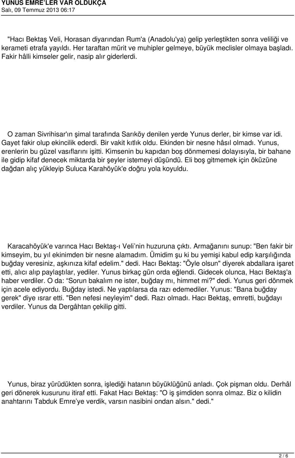 Bir vakit kıtlık oldu. Ekinden bir nesne hâsıl olmadı. Yunus, erenlerin bu güzel vasıflarını işitti.