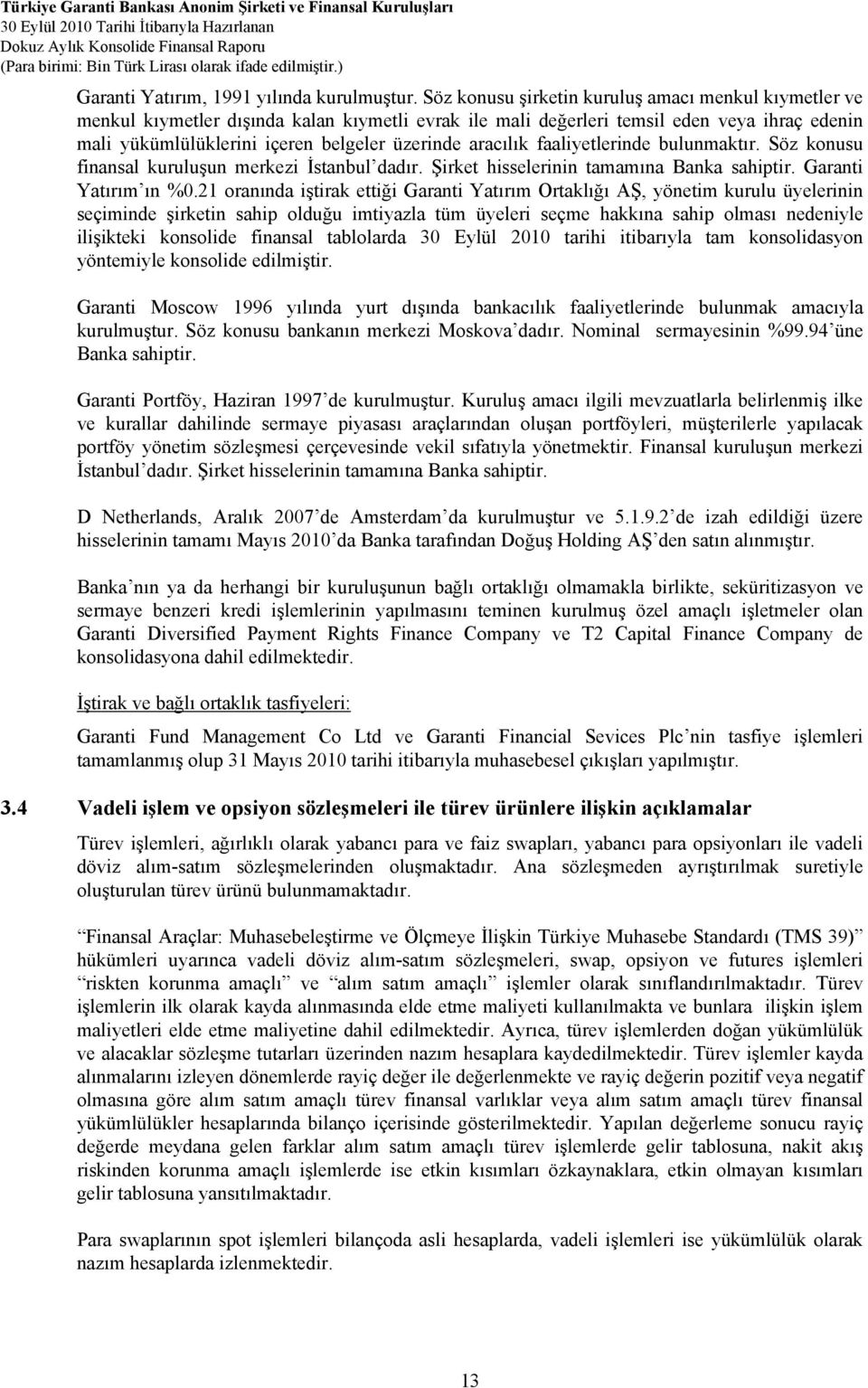 aracılık faaliyetlerinde bulunmaktır. Söz konusu finansal kuruluşun merkezi İstanbul dadır. Şirket hisselerinin tamamına Banka sahiptir. Garanti Yatırım ın %0.