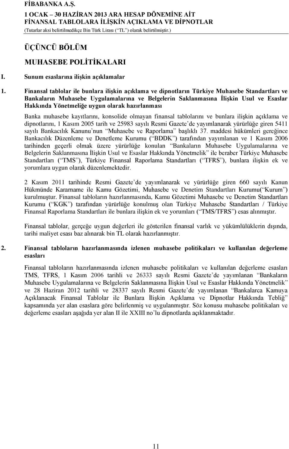 Yönetmeliğe uygun olarak hazırlanması Banka muhasebe kayıtlarını, konsolide olmayan finansal tablolarını ve bunlara ilişkin açıklama ve dipnotlarını, 1 Kasım 2005 tarih ve 25983 sayılı Resmi Gazete