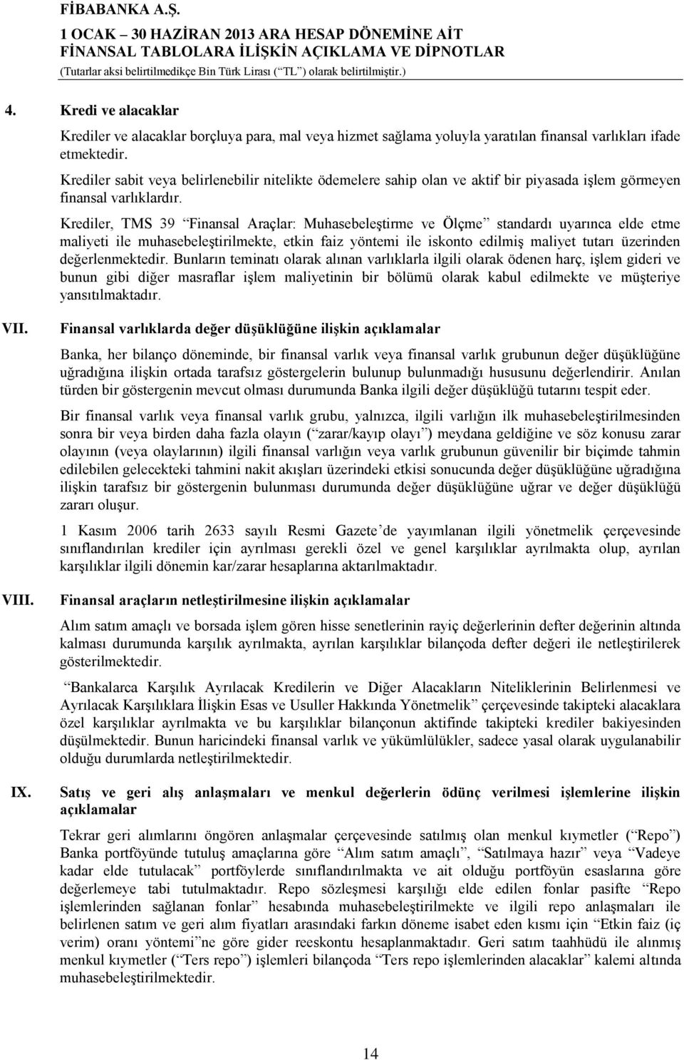 Krediler, TMS 39 Finansal Araçlar: Muhasebeleştirme ve Ölçme standardı uyarınca elde etme maliyeti ile muhasebeleştirilmekte, etkin faiz yöntemi ile iskonto edilmiş maliyet tutarı üzerinden